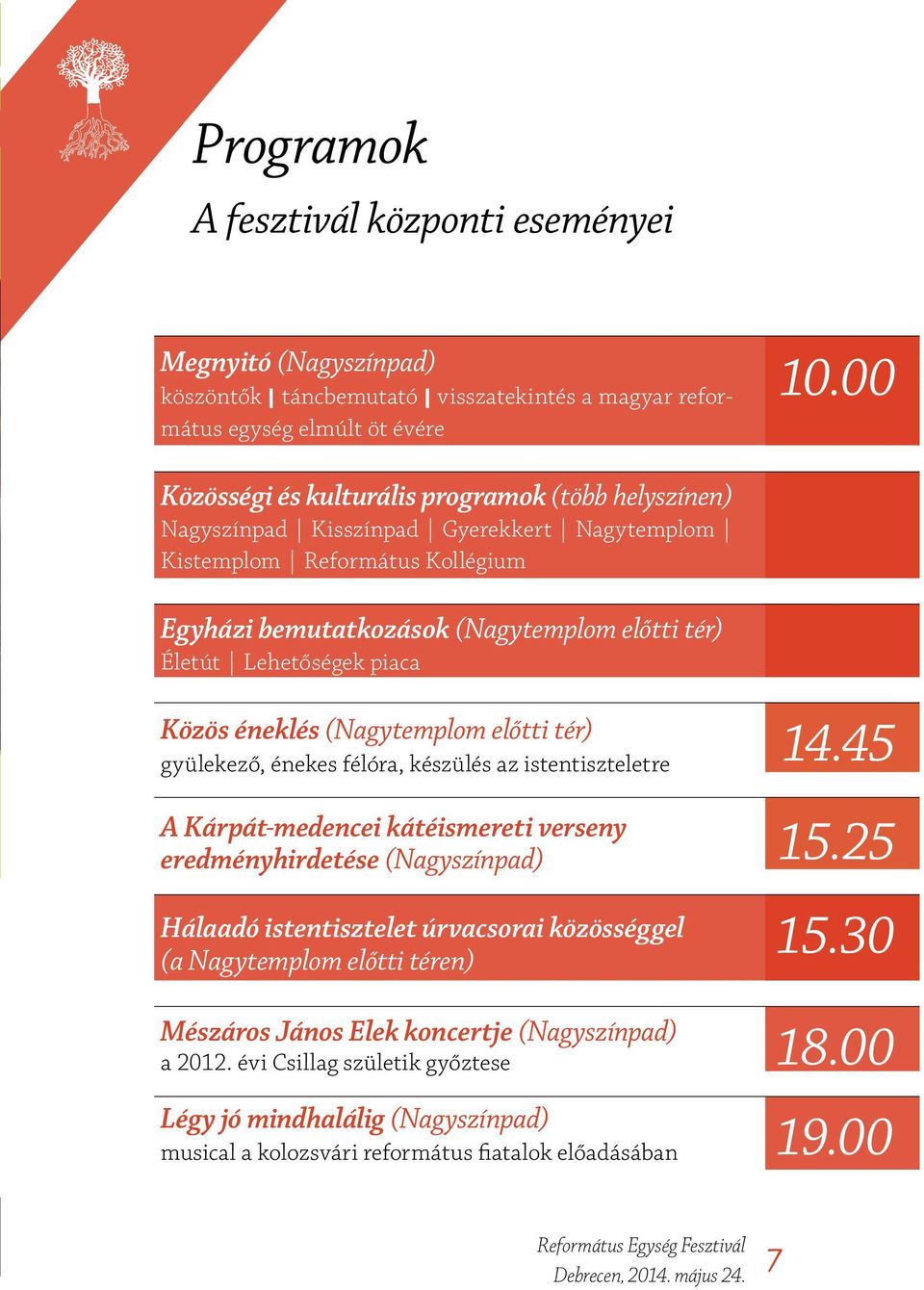 Lehetőségek piaca Közös éneklés (Nagytemplom előtti tér) gyülekező, énekes félóra, készülés az istentiszteletre A Kárpát-medencei kátéismereti verseny eredményhirdetése (Nagyszínpad) Hálaadó