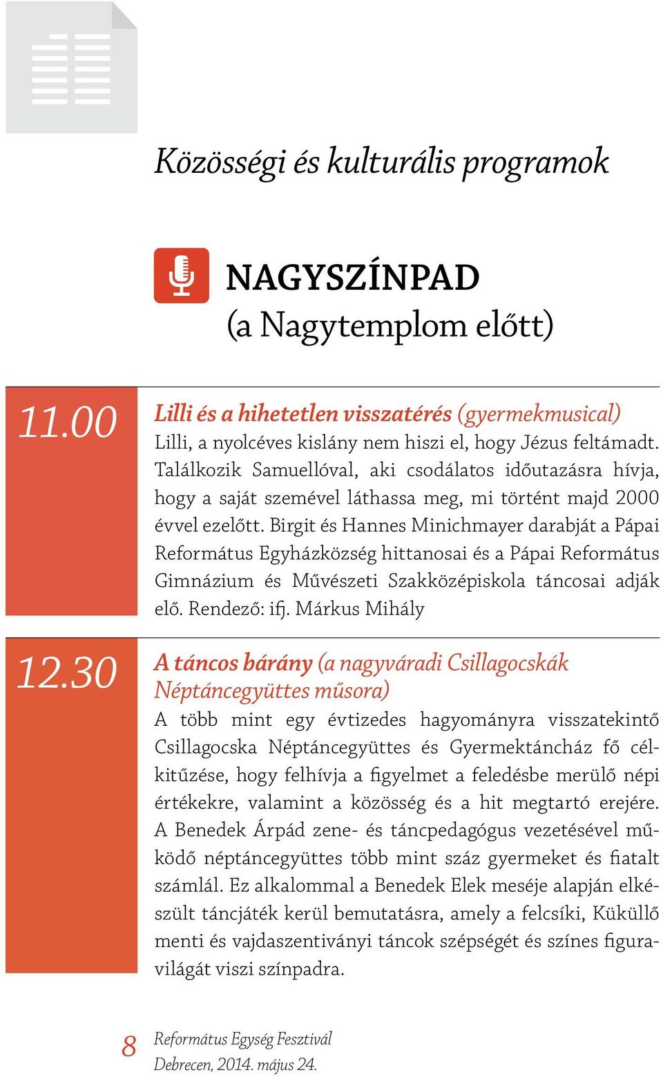 Birgit és Hannes Minichmayer darabját a Pápai Református Egyházközség hittanosai és a Pápai Református Gimnázium és Művészeti Szakközépiskola táncosai adják elő. Rendező: ifj.