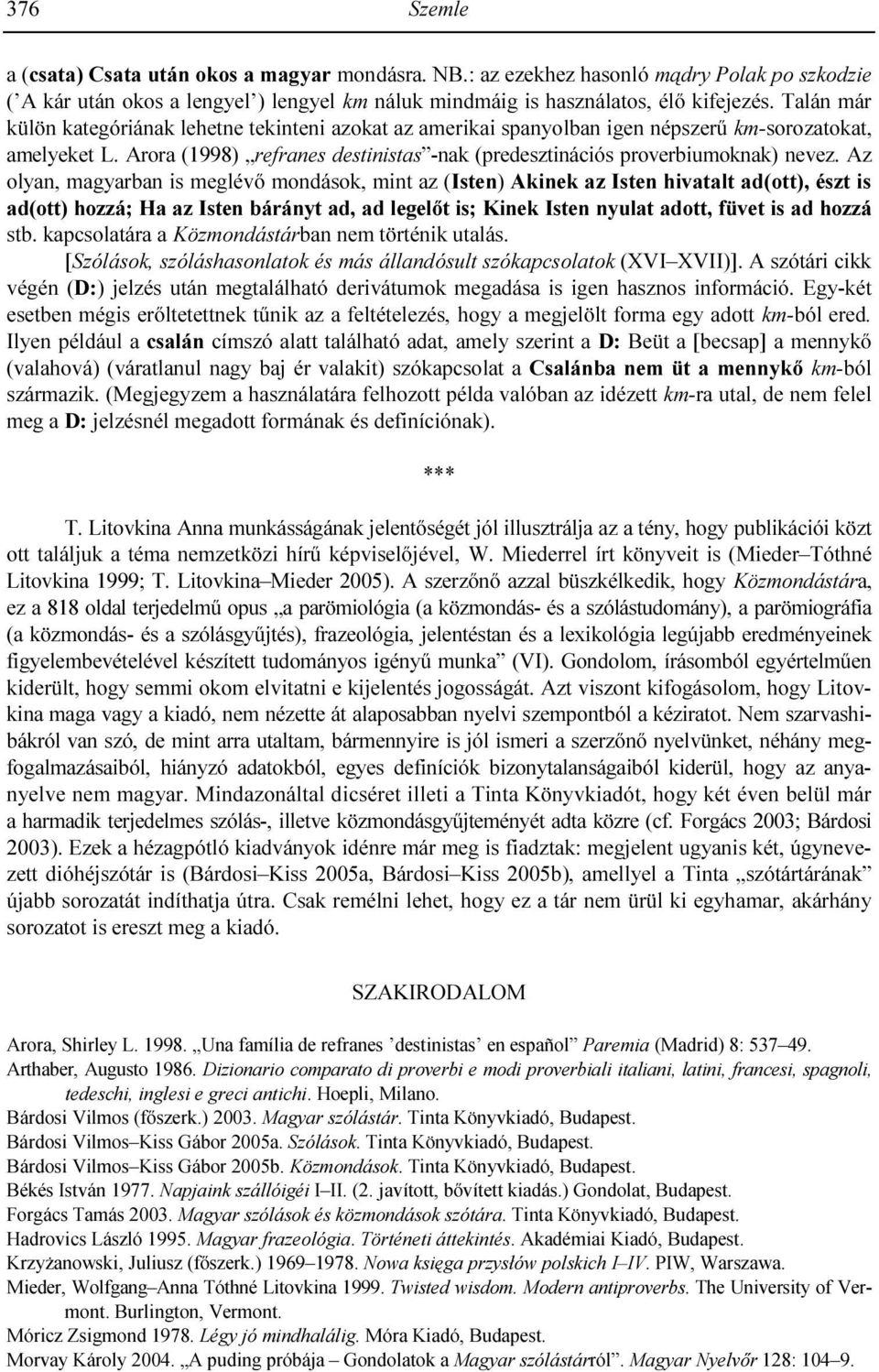 Az olyan, magyarban is meglévı mondások, mint az (Isten) Akinek az Isten hivatalt ad(ott), észt is ad(ott) hozzá; Ha az Isten bárányt ad, ad legelıt is; Kinek Isten nyulat adott, füvet is ad hozzá