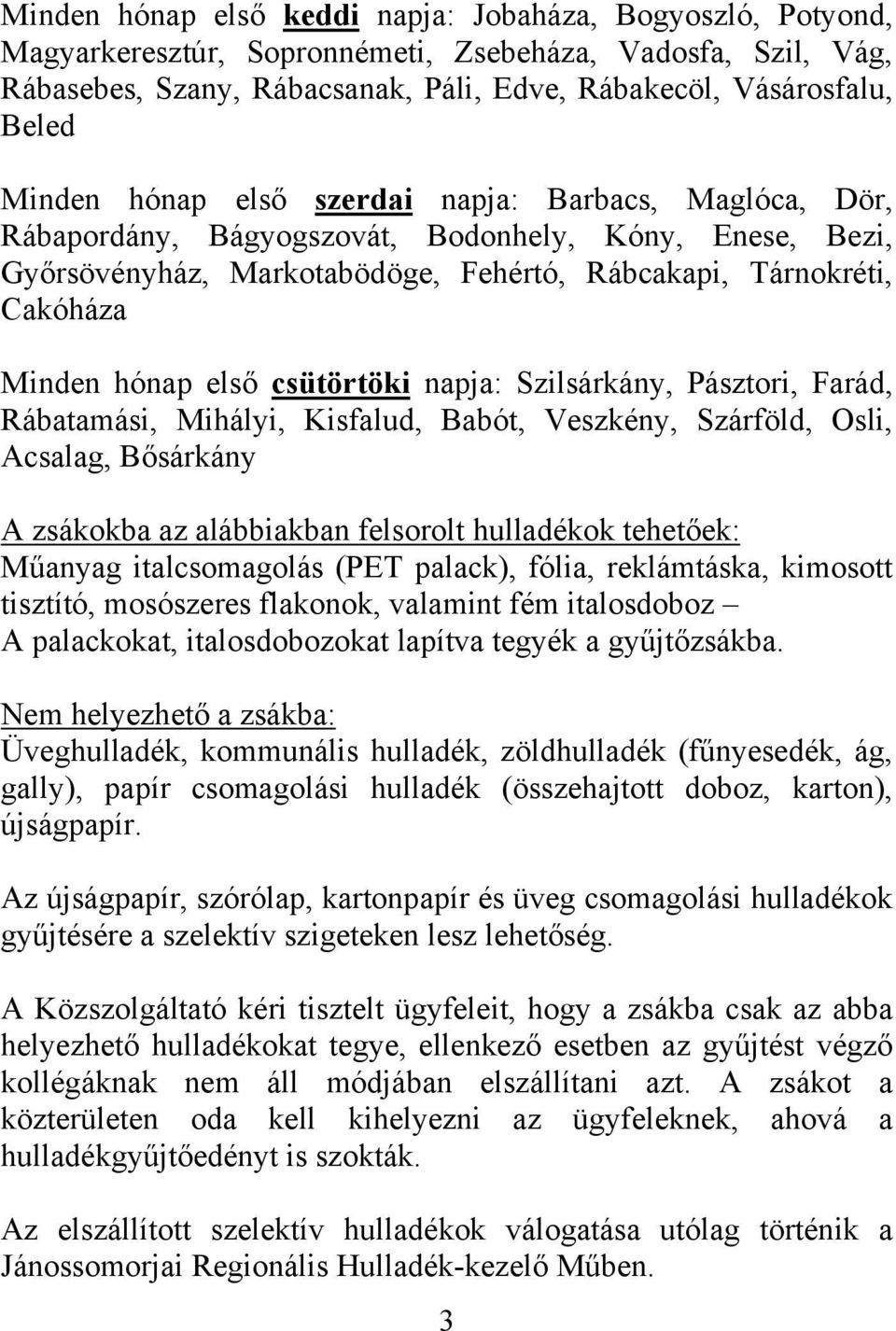 első csütörtöki napja: Szilsárkány, Pásztori, Farád, Rábatamási, Mihályi, Kisfalud, Babót, Veszkény, Szárföld, Osli, Acsalag, Bősárkány A zsákokba az alábbiakban felsorolt hulladékok tehetőek: