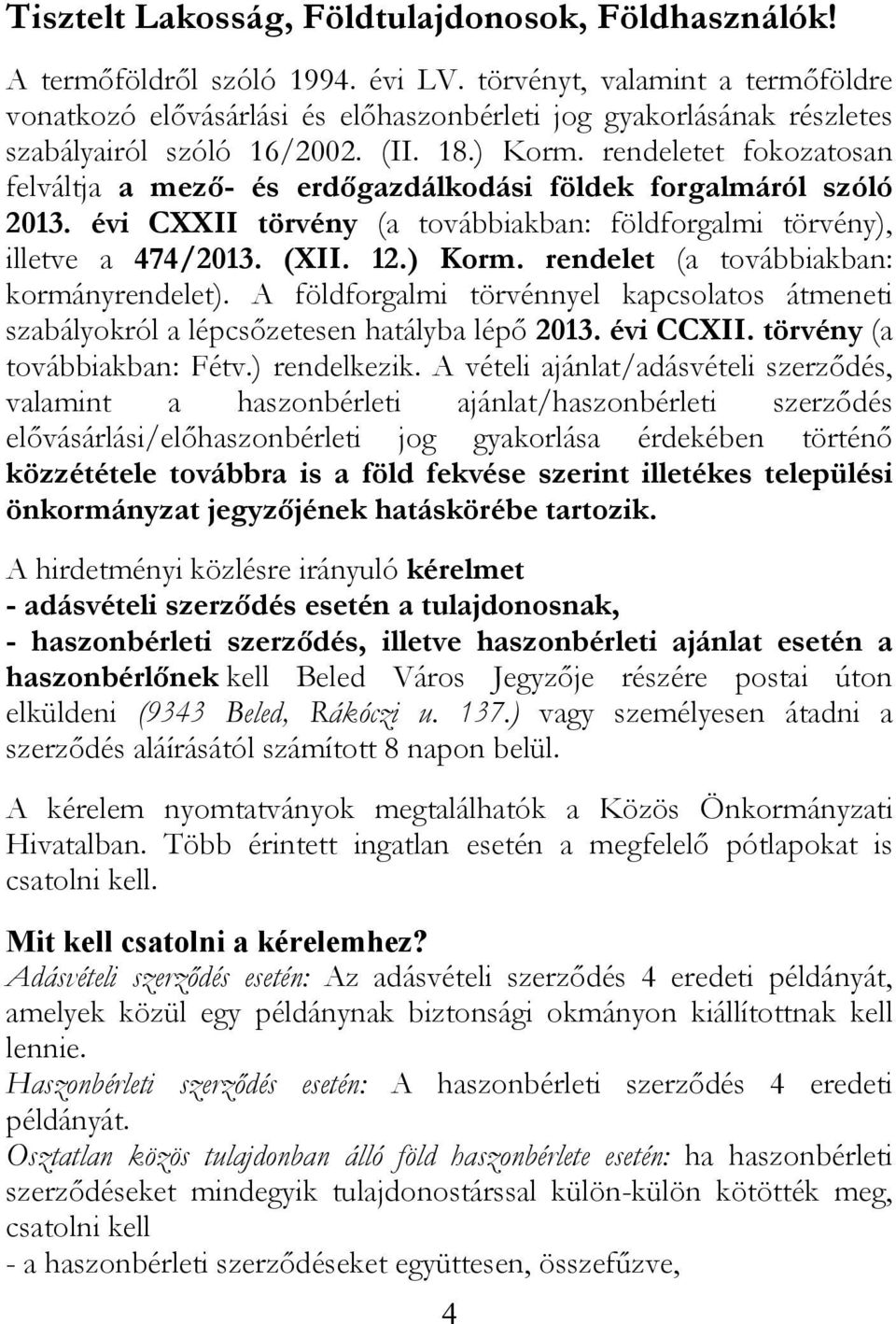 rendeletet fokozatosan felváltja a mező- és erdőgazdálkodási földek forgalmáról szóló 2013. évi CXXII törvény (a továbbiakban: földforgalmi törvény), illetve a 474/2013. (XII. 12.) Korm.