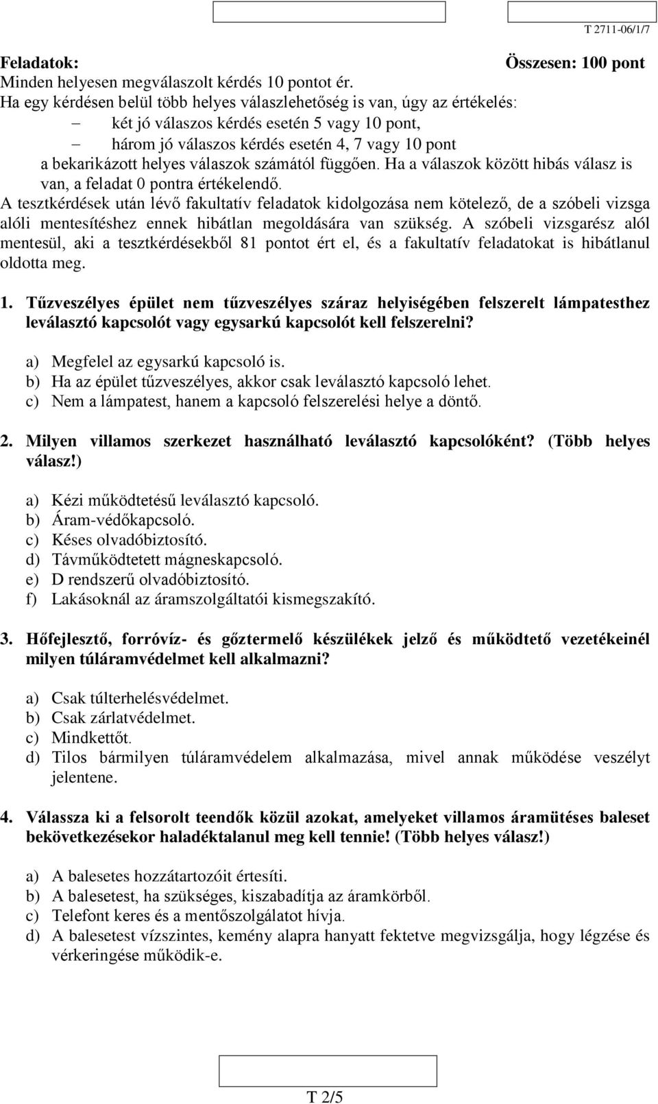 válaszok számától függően. Ha a válaszok között hibás válasz is van, a feladat 0 pontra értékelendő.