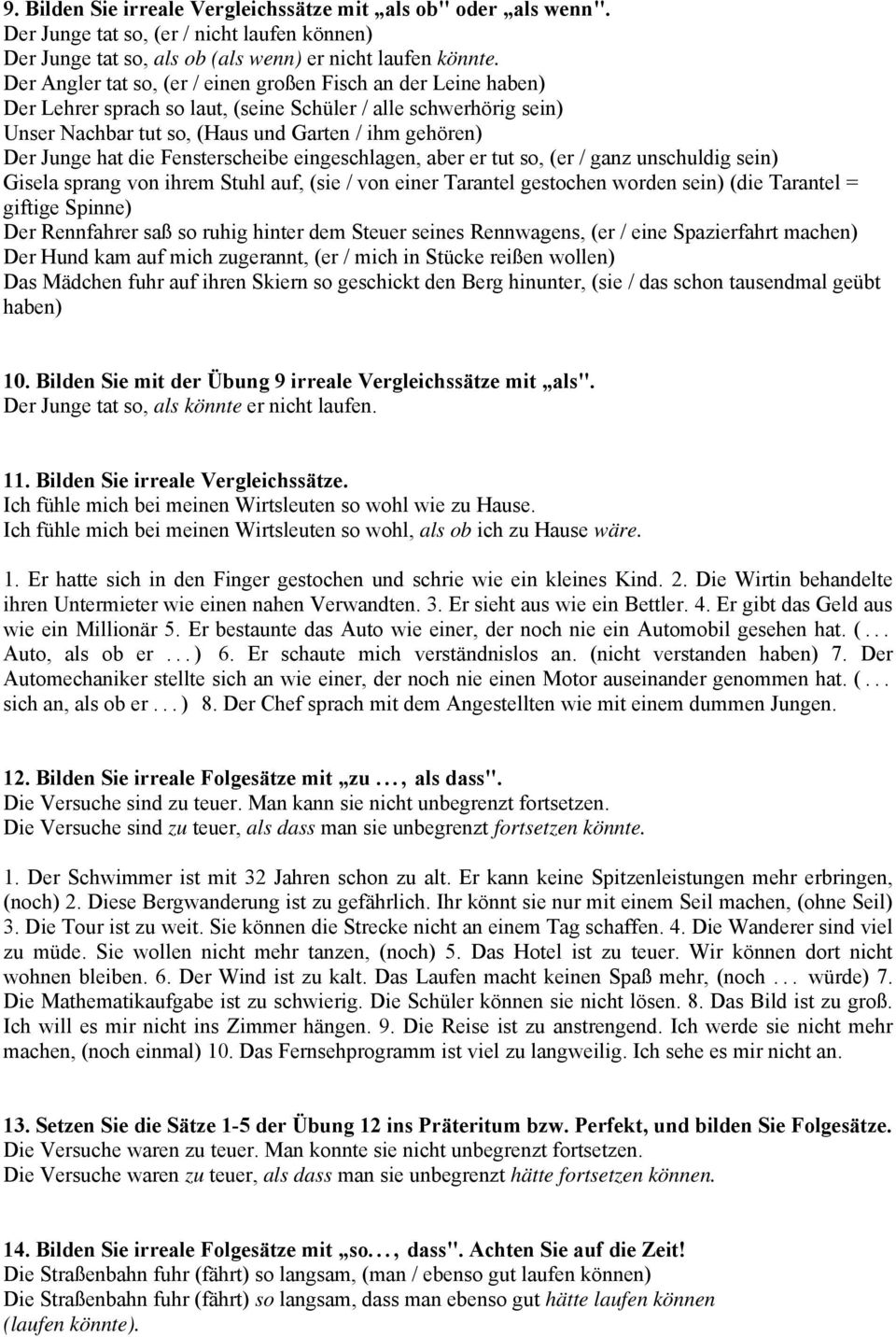 die Fensterscheibe eingeschlagen, aber er tut so, (er / ganz unschuldig sein) Gisela sprang von ihrem Stuhl auf, (sie / von einer Tarantel gestochen worden sein) (die Tarantel = giftige Spinne) Der