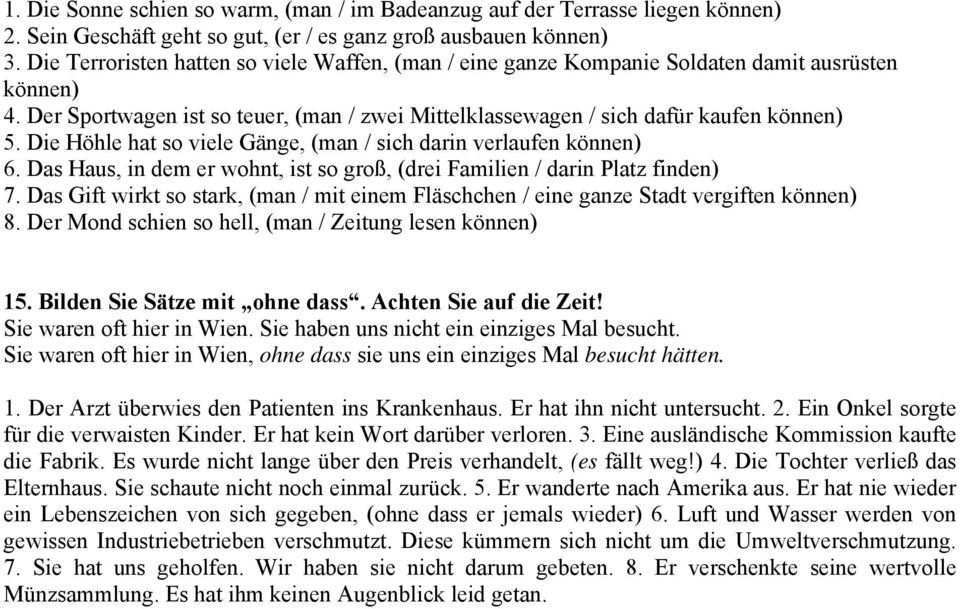 Die Höhle hat so viele Gänge, (man / sich darin verlaufen können) 6. Das Haus, in dem er wohnt, ist so groß, (drei Familien / darin Platz finden) 7.