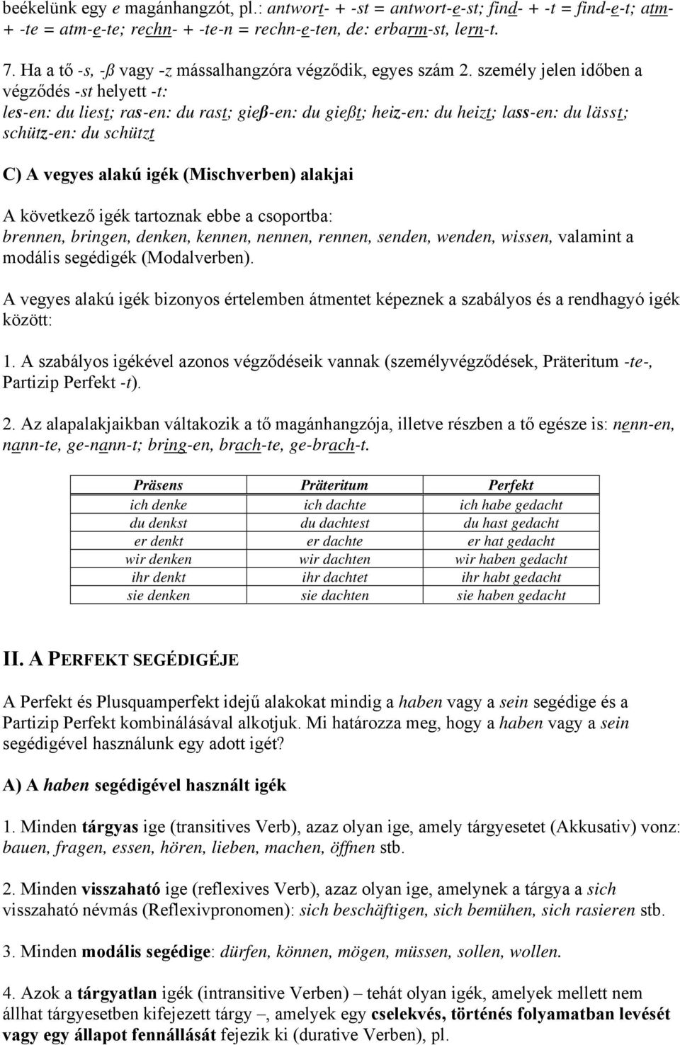 személy jelen időben a végződés -st helyett -t: les-en: du liest; ras-en: du rast; gieß-en: du gießt; heiz-en: du heizt; lass-en: du lässt; schütz-en: du schützt C) A vegyes alakú igék (Mischverben)