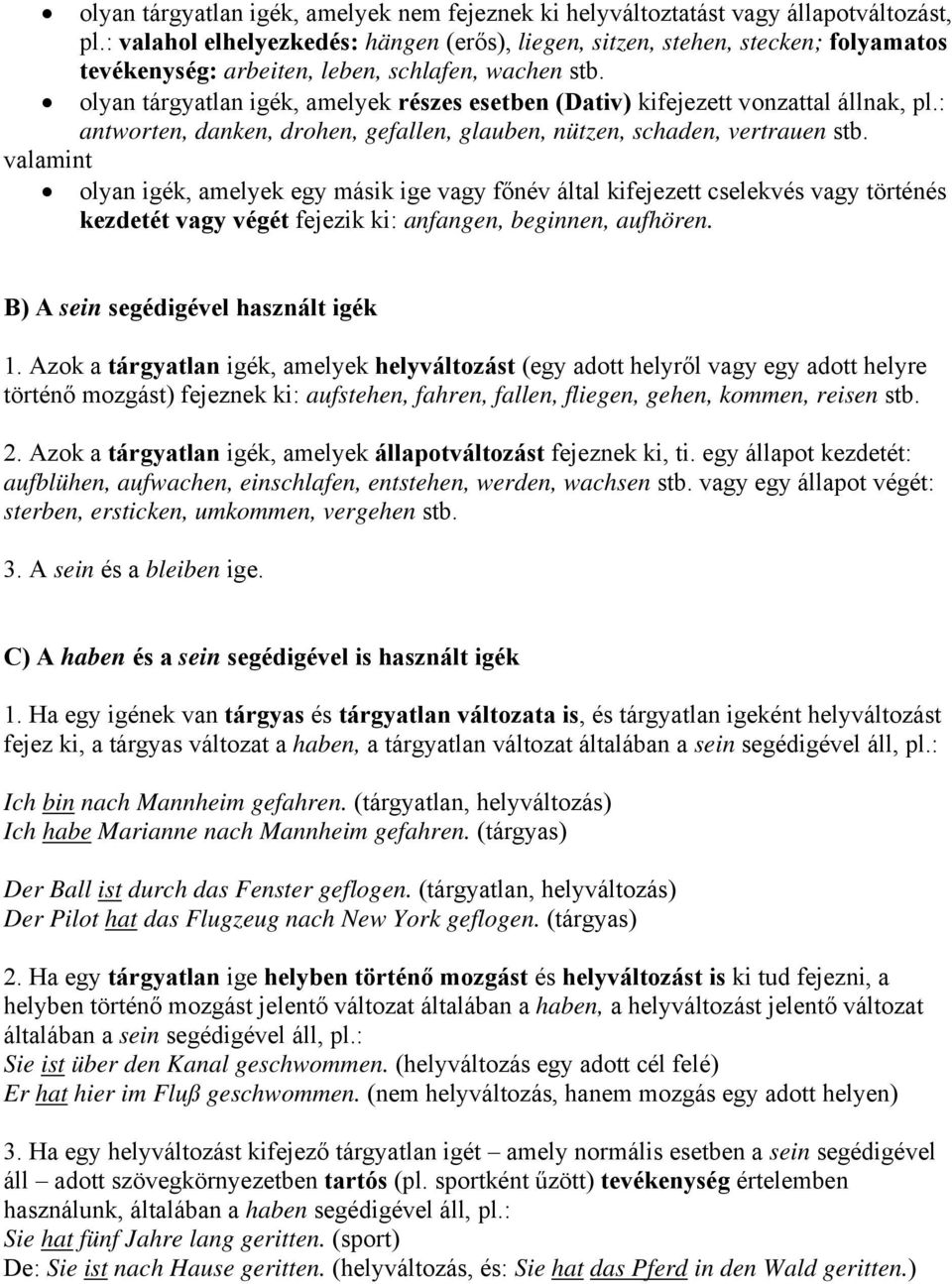 olyan tárgyatlan igék, amelyek részes esetben (Dativ) kifejezett vonzattal állnak, pl.: antworten, danken, drohen, gefallen, glauben, nützen, schaden, vertrauen stb.