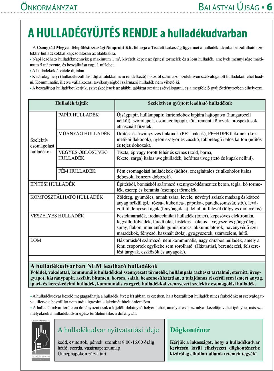 Napi leadható hulladékmennyiség maximum 1 m 3, kivételt képez az építési törmelék és a lom hulladék, amelyek mennyisége maximum 5 m 3 évente, és beszállítása napi 1 m 3 lehet.