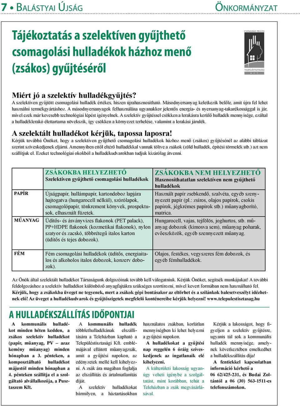 A másodnyersanyagok felhasználása ugyanakkor jelentős energia- és nyersanyag-takarékossággal is jár, mivel ezek már kevesebb technológiai lépést igényelnek.