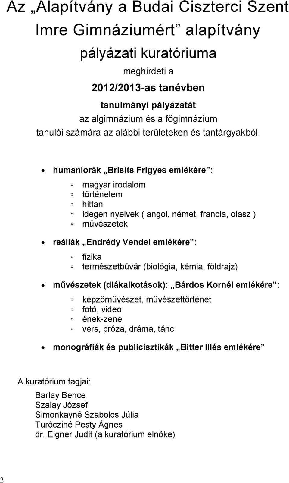 Endrédy Vendel emlékére : fizika természetbúvár (biológia, kémia, földrajz) művészetek (diákalkotások): Bárdos Kornél emlékére : képzőművészet, művészettörténet fotó, video ének-zene vers,