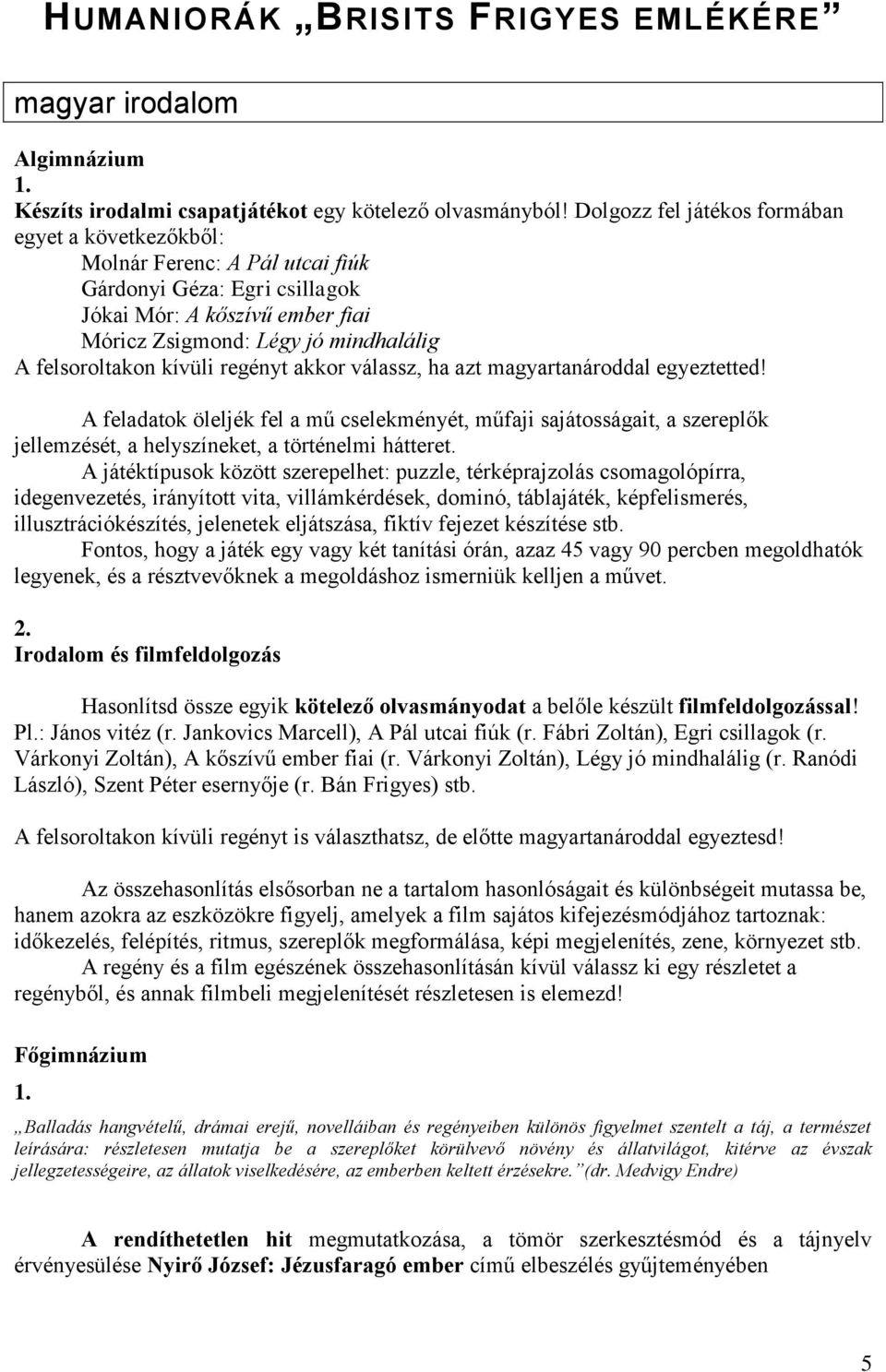 kívüli regényt akkor válassz, ha azt magyartanároddal egyeztetted! A feladatok öleljék fel a mű cselekményét, műfaji sajátosságait, a szereplők jellemzését, a helyszíneket, a történelmi hátteret.