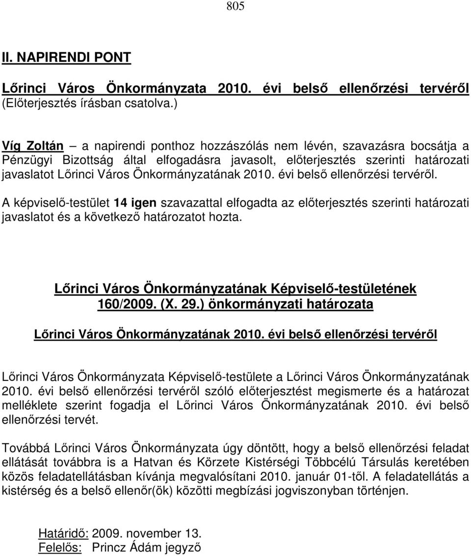 Önkormányzatának 2010. évi belső ellenőrzési tervéről. A képviselő-testület 14 igen szavazattal elfogadta az előterjesztés szerinti határozati javaslatot és a következő határozatot hozta.