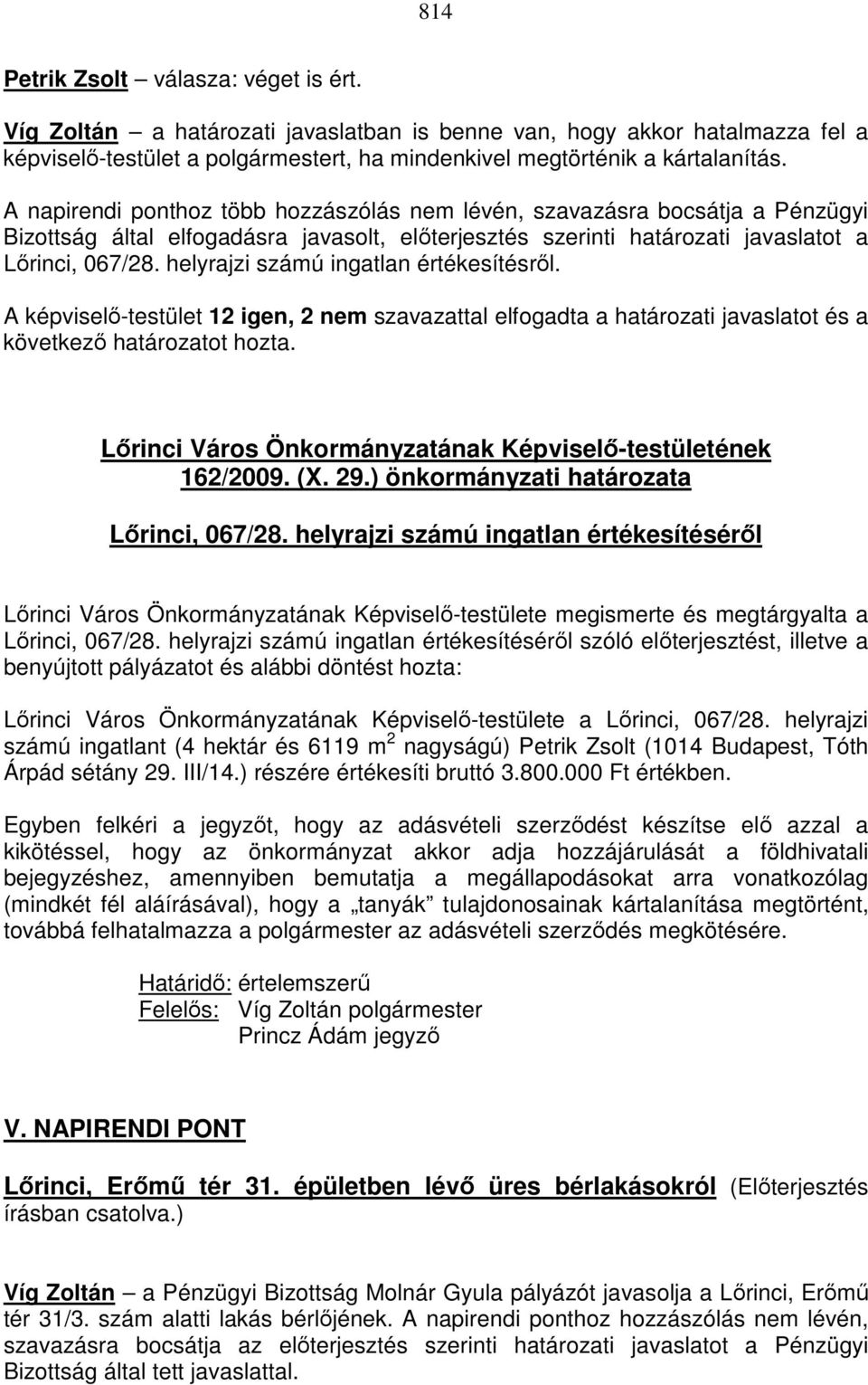 helyrajzi számú ingatlan értékesítésről. A képviselő-testület 12 igen, 2 nem szavazattal elfogadta a határozati javaslatot és a következő határozatot hozta.