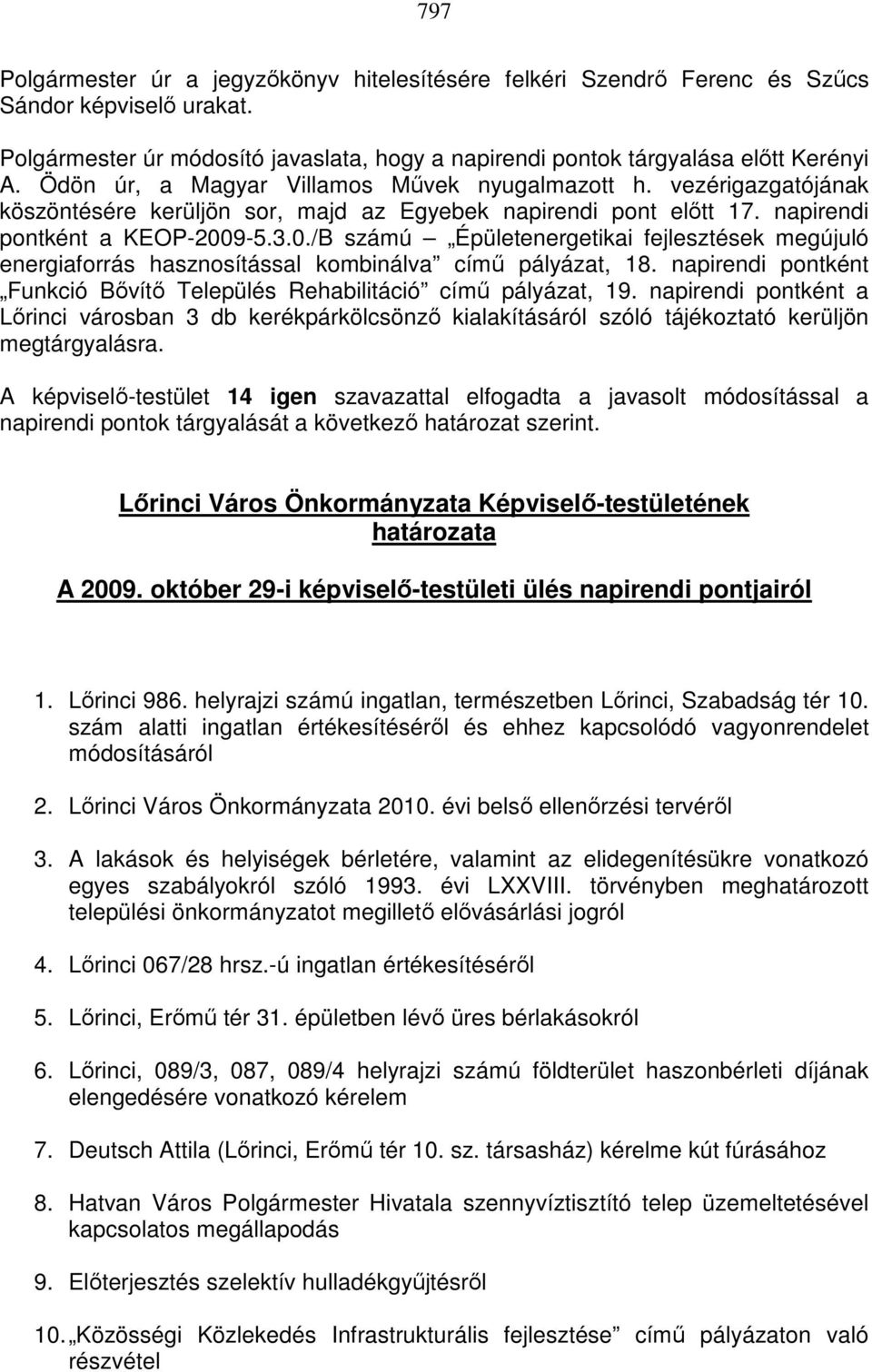 9-5.3.0./B számú Épületenergetikai fejlesztések megújuló energiaforrás hasznosítással kombinálva című pályázat, 18. napirendi pontként Funkció Bővítő Település Rehabilitáció című pályázat, 19.