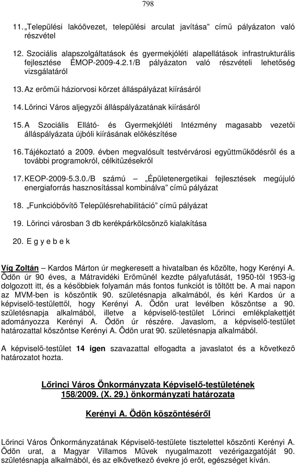 A Szociális Ellátó- és Gyermekjóléti Intézmény magasabb vezetői álláspályázata újbóli kiírásának előkészítése 16. Tájékoztató a 2009.