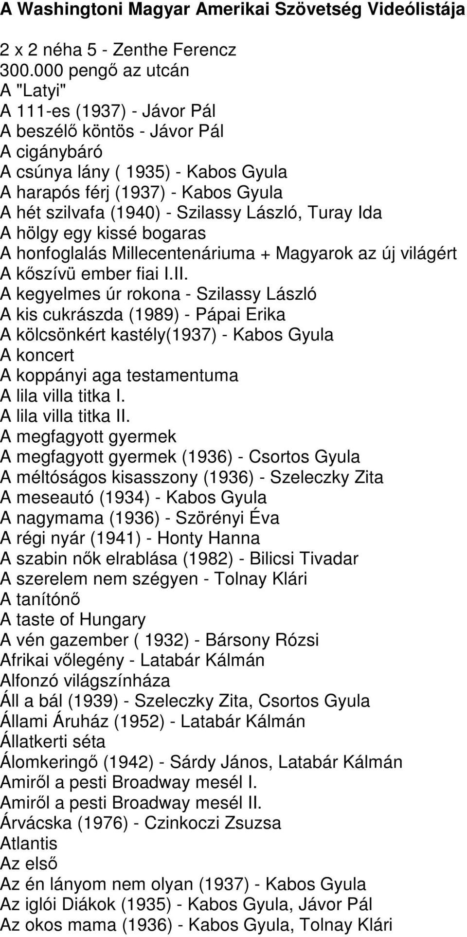 Szilassy László, Turay Ida A hölgy egy kissé bogaras A honfoglalás Millecentenáriuma + Magyarok az új világért A kőszívü ember fiai I.II.