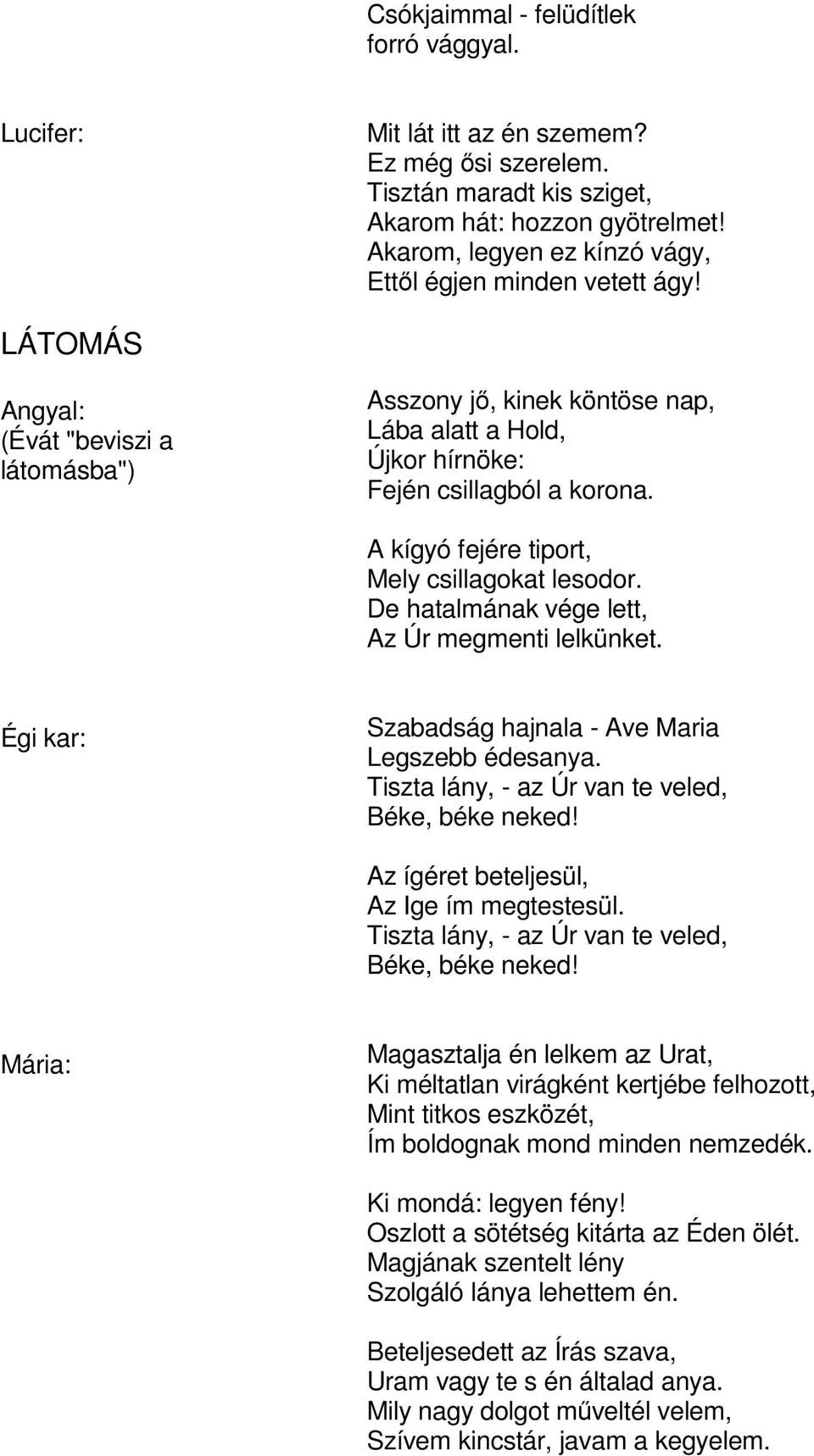 A kígyó fejére tiport, Mely csillagokat lesodor. De hatalmának vége lett, Az Úr megmenti lelkünket. Égi kar: Szabadság hajnala - Ave Maria Legszebb édesanya.