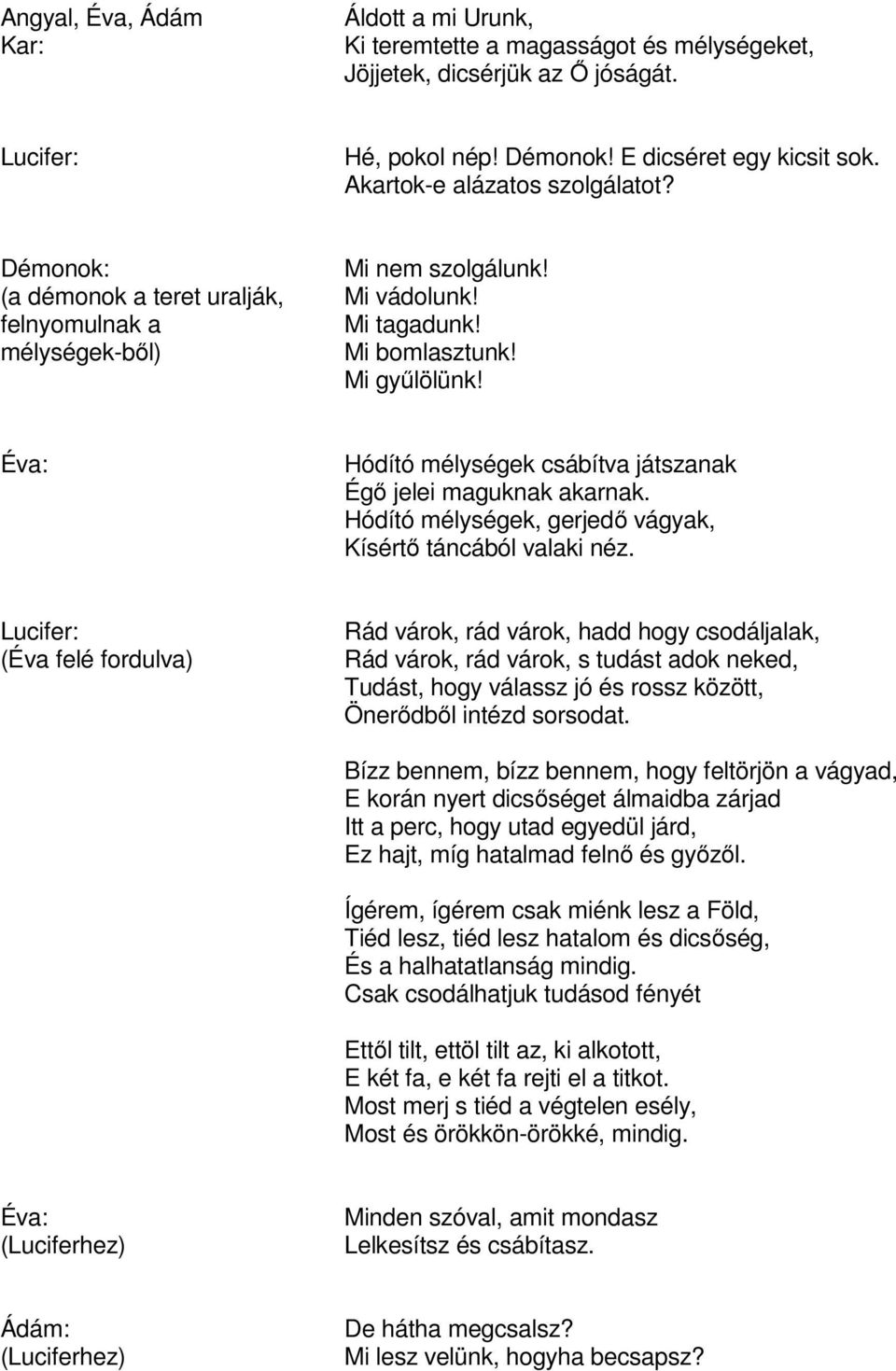 Hódító mélységek csábítva játszanak Égő jelei maguknak akarnak. Hódító mélységek, gerjedő vágyak, Kísértő táncából valaki néz.