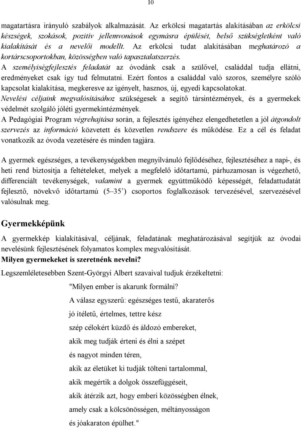 Az erkölcsi tudat alakításában meghatározó a kortárscsoportokban, közösségben való tapasztalatszerzés.