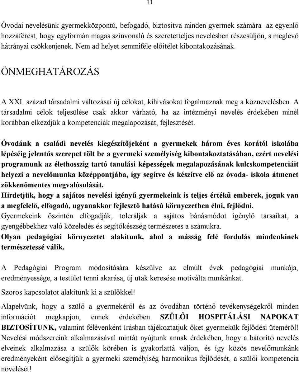 A társadalmi célok teljesülése csak akkor várható, ha az intézményi nevelés érdekében minél korábban elkezdjük a kompetenciák megalapozását, fejlesztését.