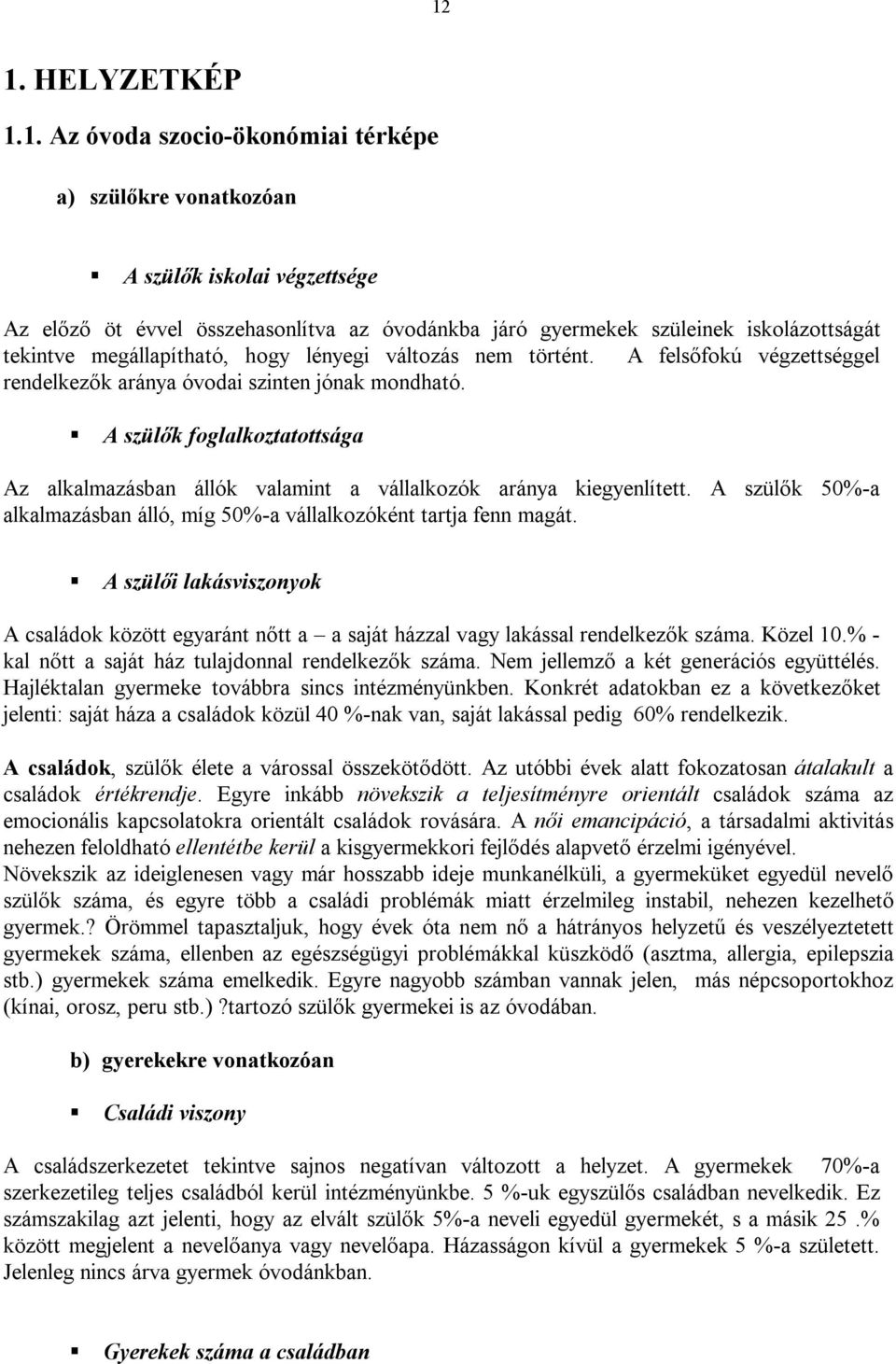 A szülők foglalkoztatottsága Az alkalmazásban állók valamint a vállalkozók aránya kiegyenlített. A szülők 50%-a alkalmazásban álló, míg 50%-a vállalkozóként tartja fenn magát.