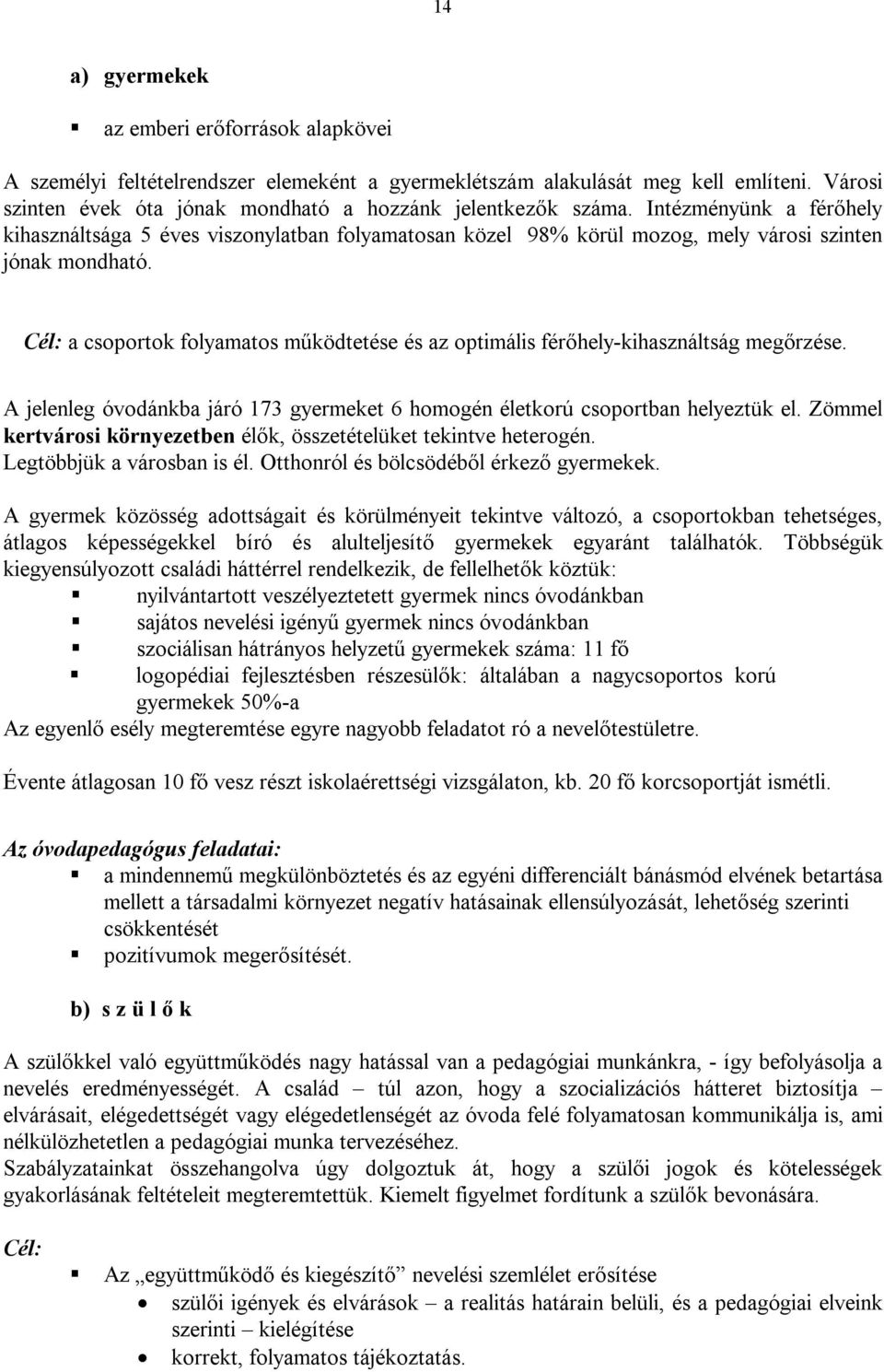 Cél: a csoportok folyamatos működtetése és az optimális férőhely-kihasználtság megőrzése. A jelenleg óvodánkba járó 173 gyermeket 6 homogén életkorú csoportban helyeztük el.