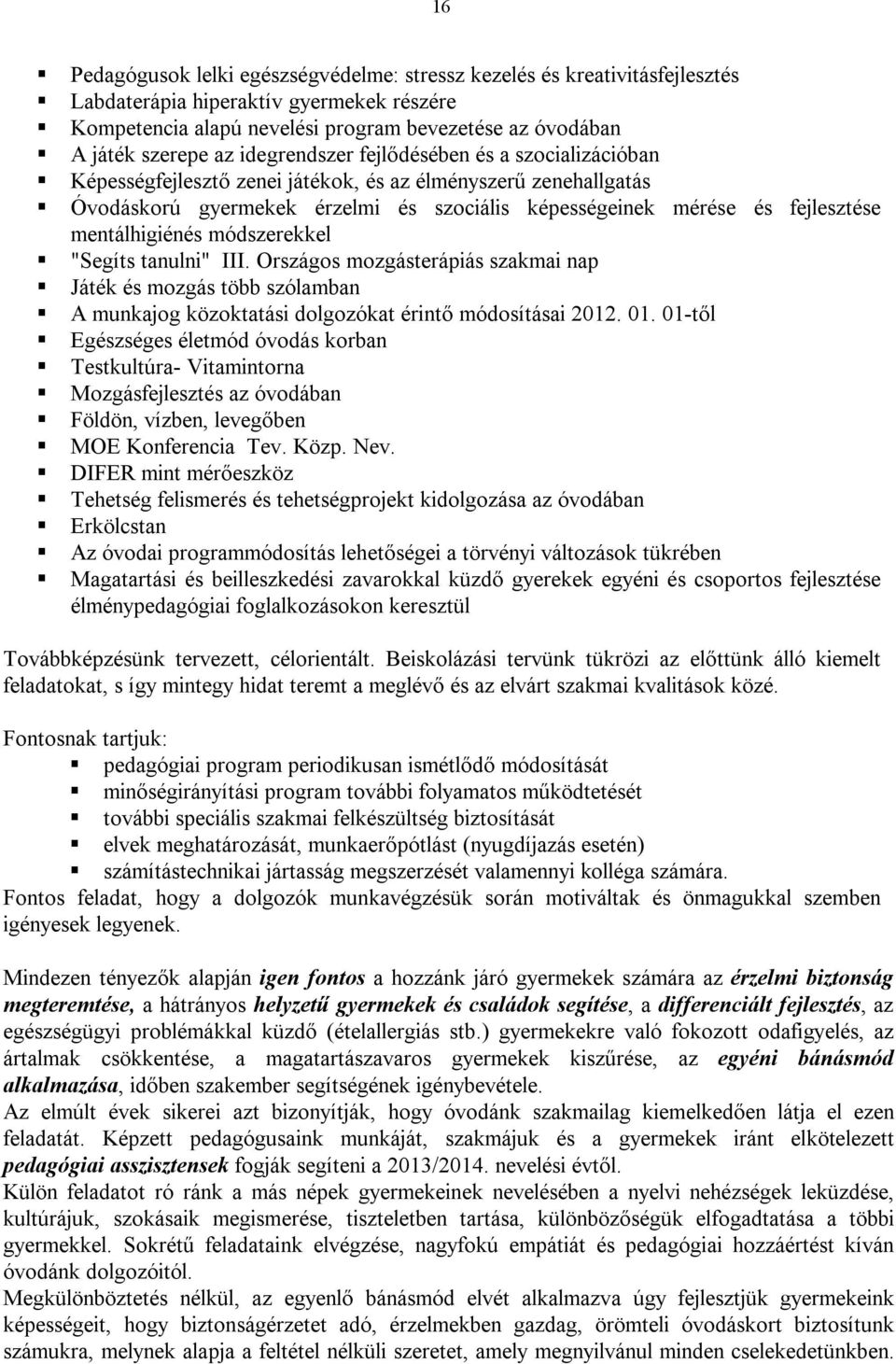 mentálhigiénés módszerekkel "Segíts tanulni" III. Országos mozgásterápiás szakmai nap Játék és mozgás több szólamban A munkajog közoktatási dolgozókat érintő módosításai 2012. 01.