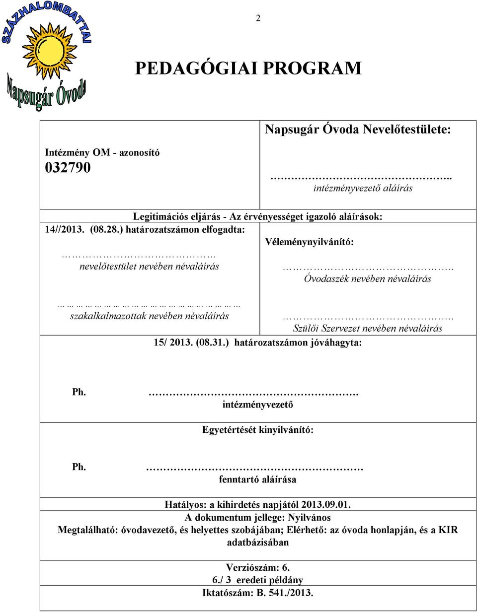 . Szülői Szervezet nevében névaláírás 15/ 2013. (08.31.) határozatszámon jóváhagyta: Ph.. intézményvezető Egyetértését kinyilvánító: Ph.