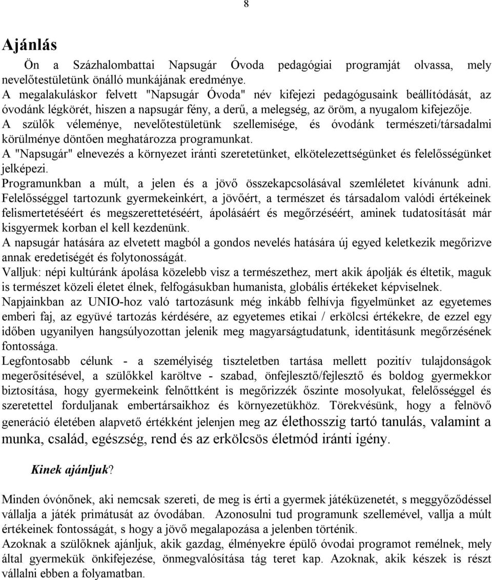 A szülők véleménye, nevelőtestületünk szellemisége, és óvodánk természeti/társadalmi körülménye döntően meghatározza programunkat.