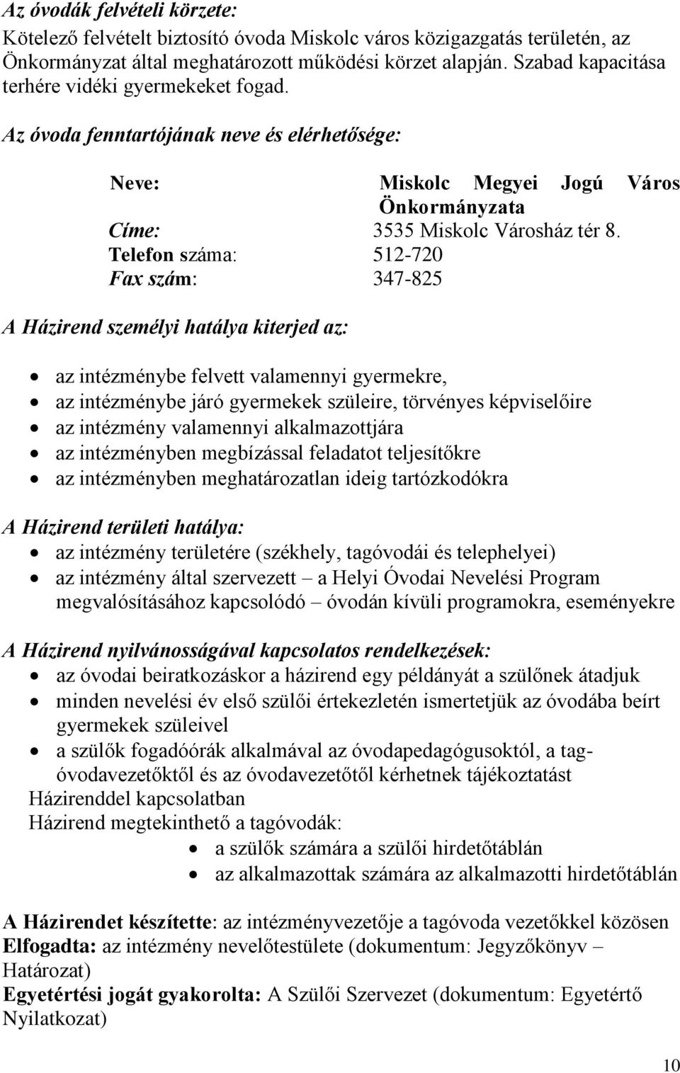 Telefon száma: 512-720 Fax szám: 347-825 A Házirend személyi hatálya kiterjed az: az intézménybe felvett valamennyi gyermekre, az intézménybe járó gyermekek szüleire, törvényes képviselőire az