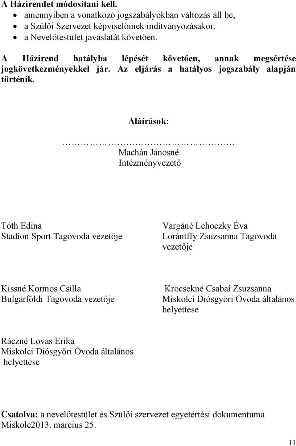 Aláírások: Machán Jánosné Intézményvezető Tóth Edina Stadion Sport Tagóvoda vezetője Vargáné Lehoczky Éva Lorántffy Zsuzsanna Tagóvoda vezetője Kissné Kormos Csilla Bulgárföldi