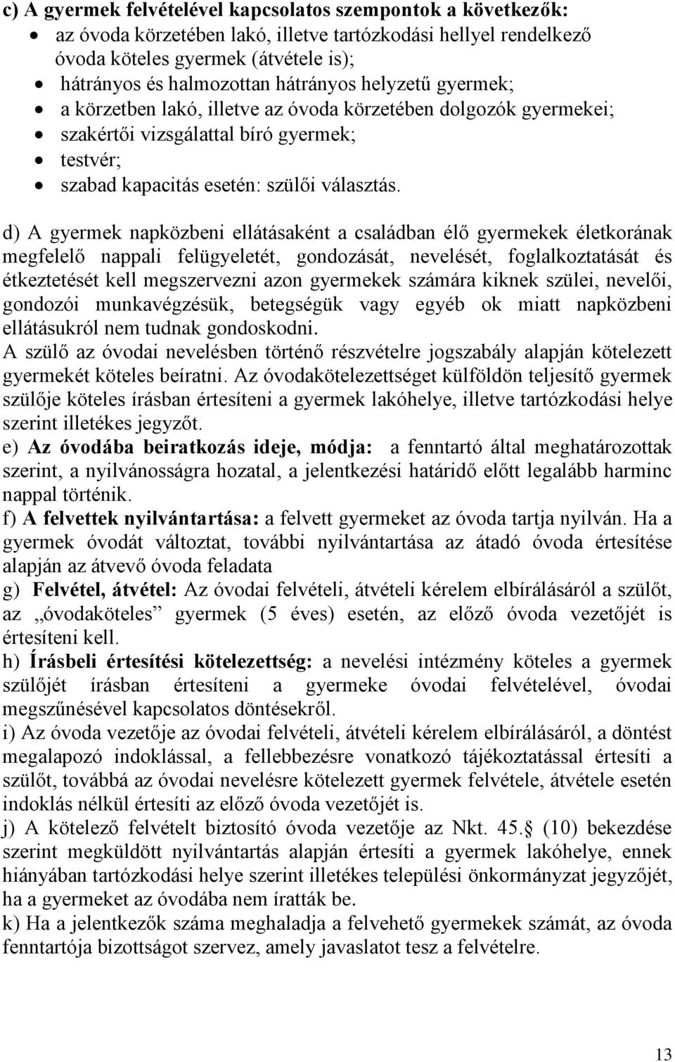 d) A gyermek napközbeni ellátásaként a családban élő gyermekek életkorának megfelelő nappali felügyeletét, gondozását, nevelését, foglalkoztatását és étkeztetését kell megszervezni azon gyermekek