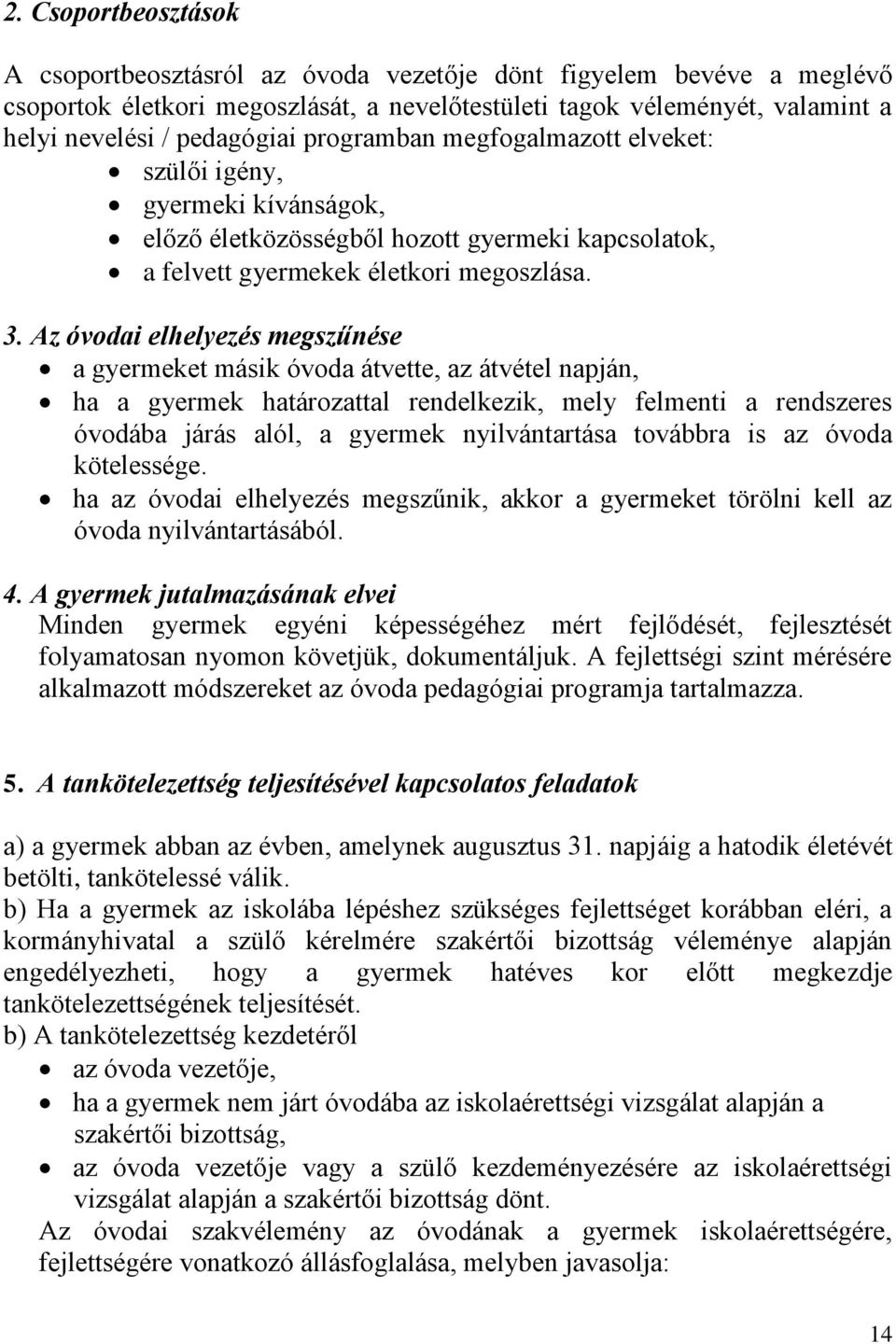 Az óvodai elhelyezés megszűnése a gyermeket másik óvoda átvette, az átvétel napján, ha a gyermek határozattal rendelkezik, mely felmenti a rendszeres óvodába járás alól, a gyermek nyilvántartása