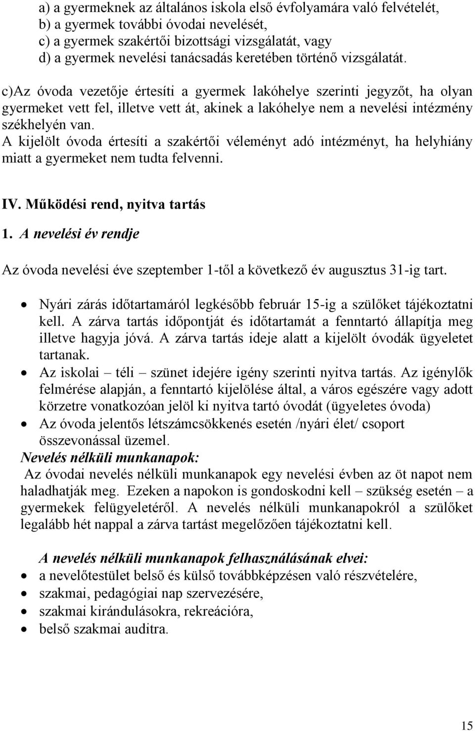 c)az óvoda vezetője értesíti a gyermek lakóhelye szerinti jegyzőt, ha olyan gyermeket vett fel, illetve vett át, akinek a lakóhelye nem a nevelési intézmény székhelyén van.