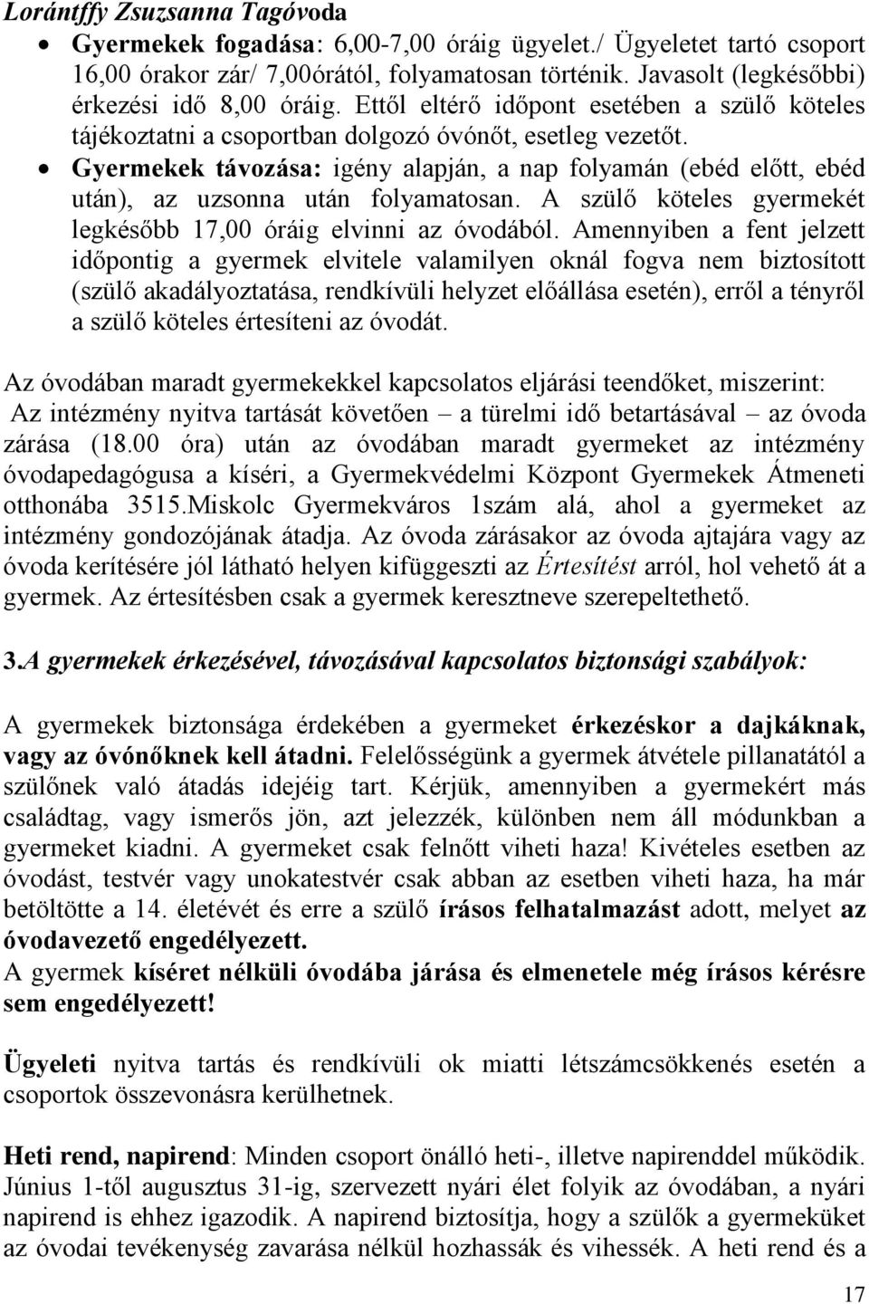 Gyermekek távozása: igény alapján, a nap folyamán (ebéd előtt, ebéd után), az uzsonna után folyamatosan. A szülő köteles gyermekét legkésőbb 17,00 óráig elvinni az óvodából.