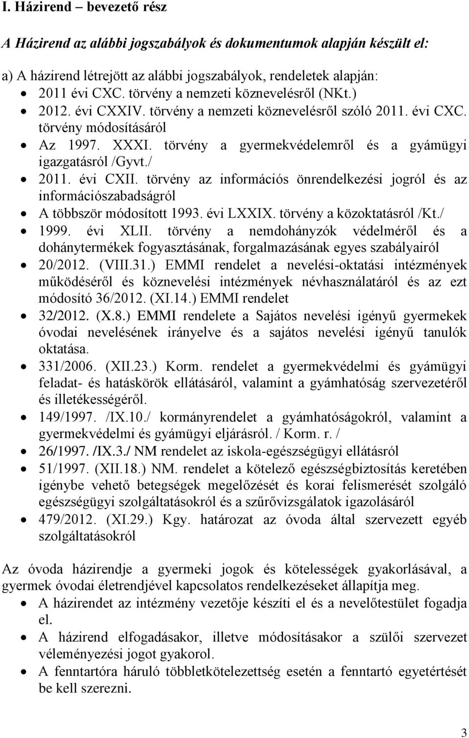 törvény a gyermekvédelemről és a gyámügyi igazgatásról /Gyvt./ 2011. évi CXII. törvény az információs önrendelkezési jogról és az információszabadságról A többször módosított 1993. évi LXXIX.