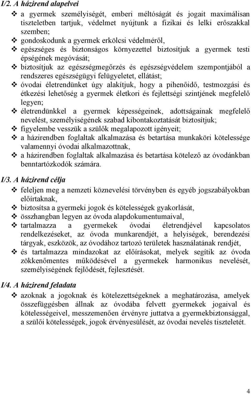 felügyeletet, ellátást; óvodai életrendünket úgy alakítjuk, hogy a pihenőidő, testmozgási és étkezési lehetőség a gyermek életkori és fejlettségi szintjének megfelelő legyen; életrendünkkel a gyermek