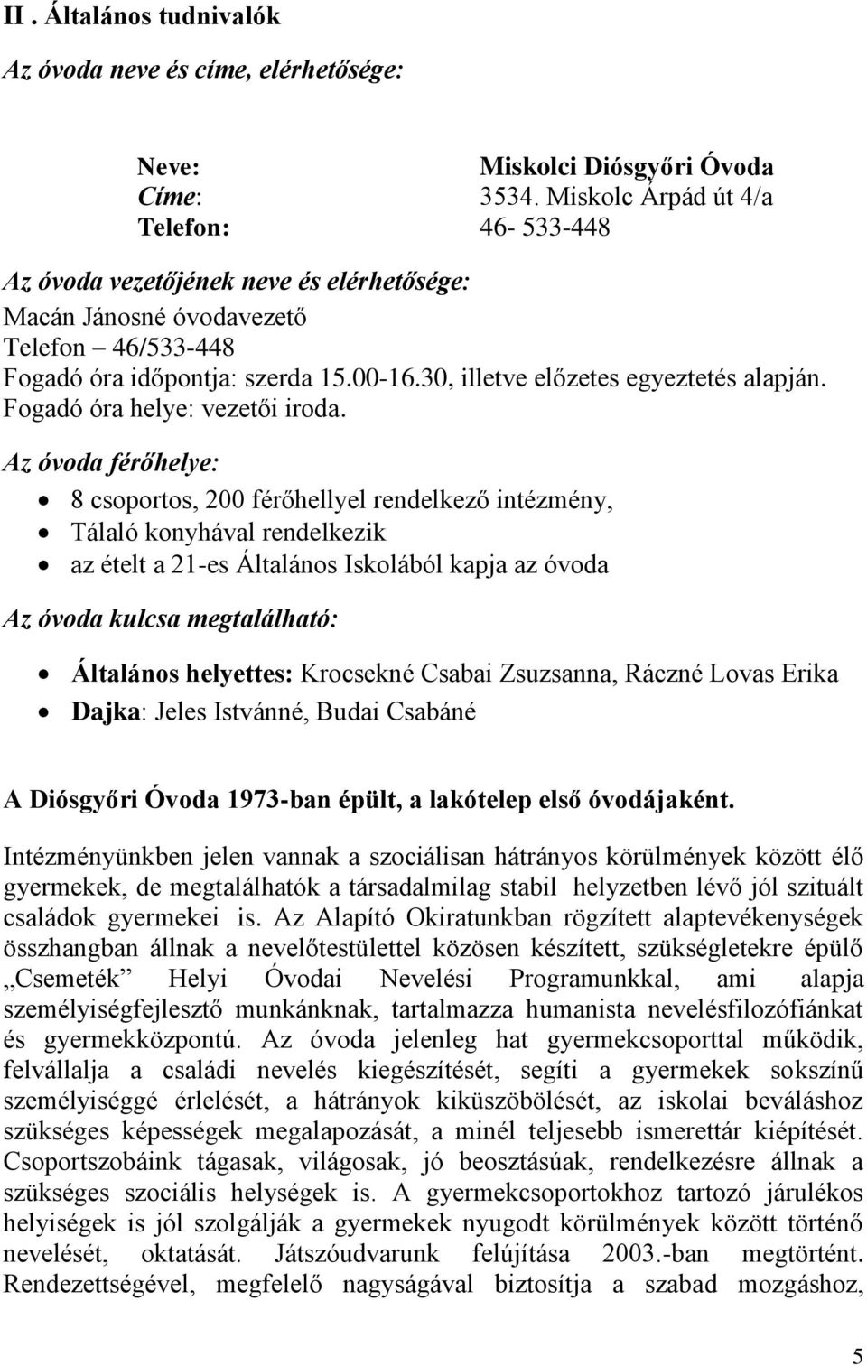 30, illetve előzetes egyeztetés alapján. Fogadó óra helye: vezetői iroda.