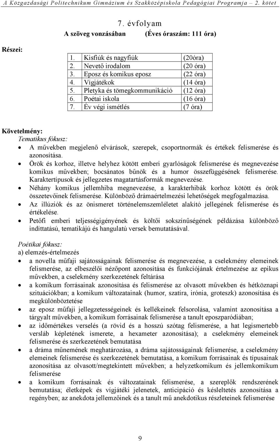 Év végi ismétlés (7 óra) Követelmény: Tematikus fókusz: A művekben megjelenő elvárások, szerepek, csoportnormák és értékek felismerése és azonosítása.