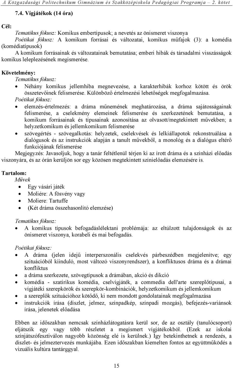 Követelmény: Tematikus fókusz: Néhány komikus jellemhiba megnevezése, a karakterhibák korhoz kötött és örök összetevőinek felismerése. Különböző értelmezési lehetőségek megfogalmazása.