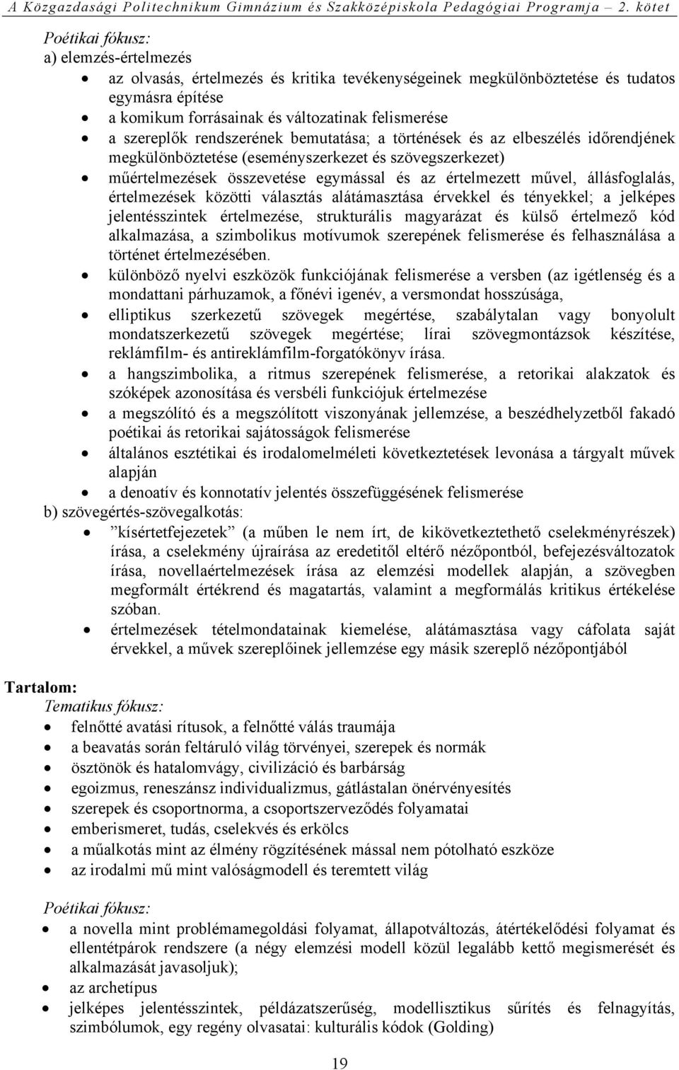 állásfoglalás, értelmezések közötti választás alátámasztása érvekkel és tényekkel; a jelképes jelentésszintek értelmezése, strukturális magyarázat és külső értelmező kód alkalmazása, a szimbolikus