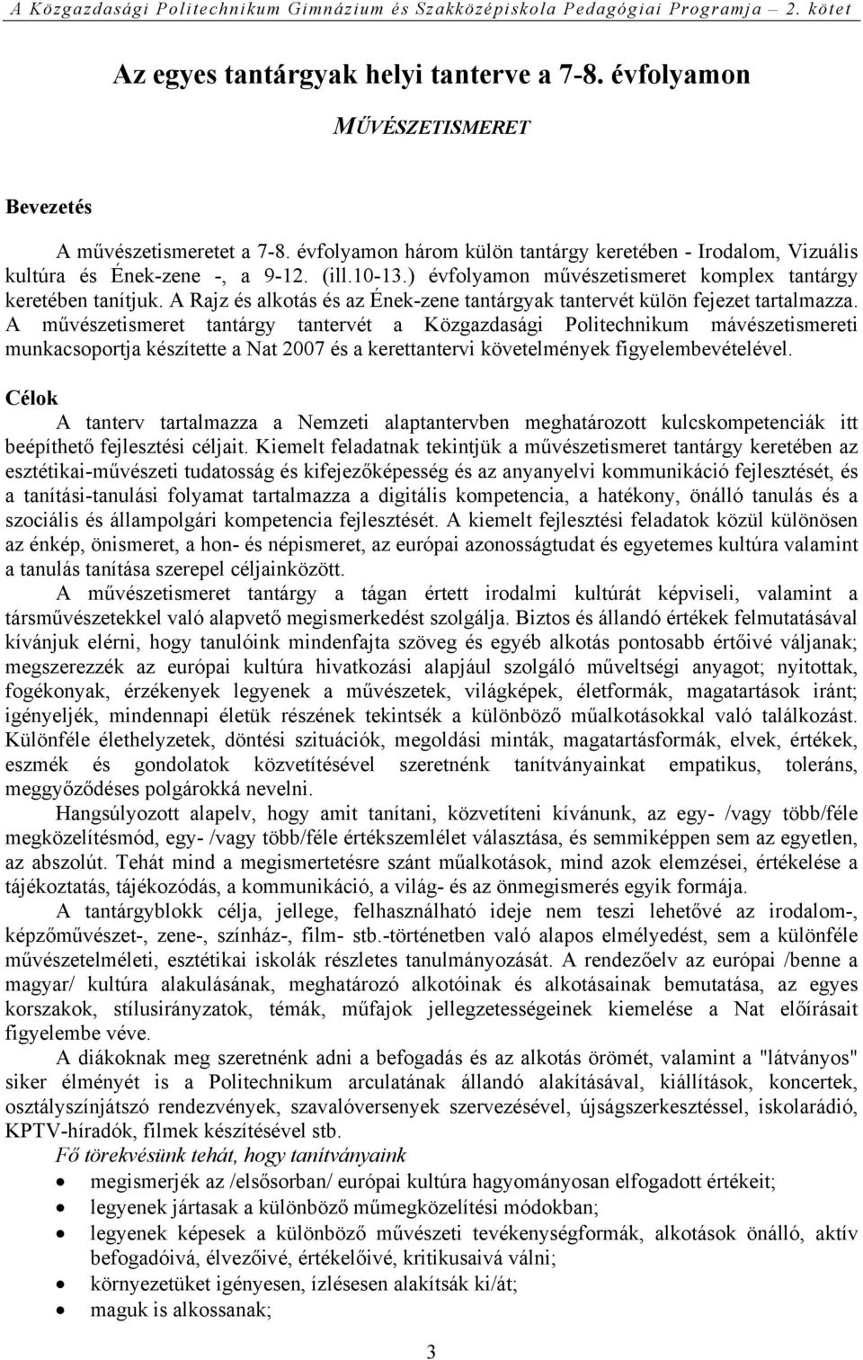 A művészetismeret tantárgy tantervét a Közgazdasági Politechnikum mávészetismereti munkacsoportja készítette a Nat 2007 és a kerettantervi követelmények figyelembevételével.