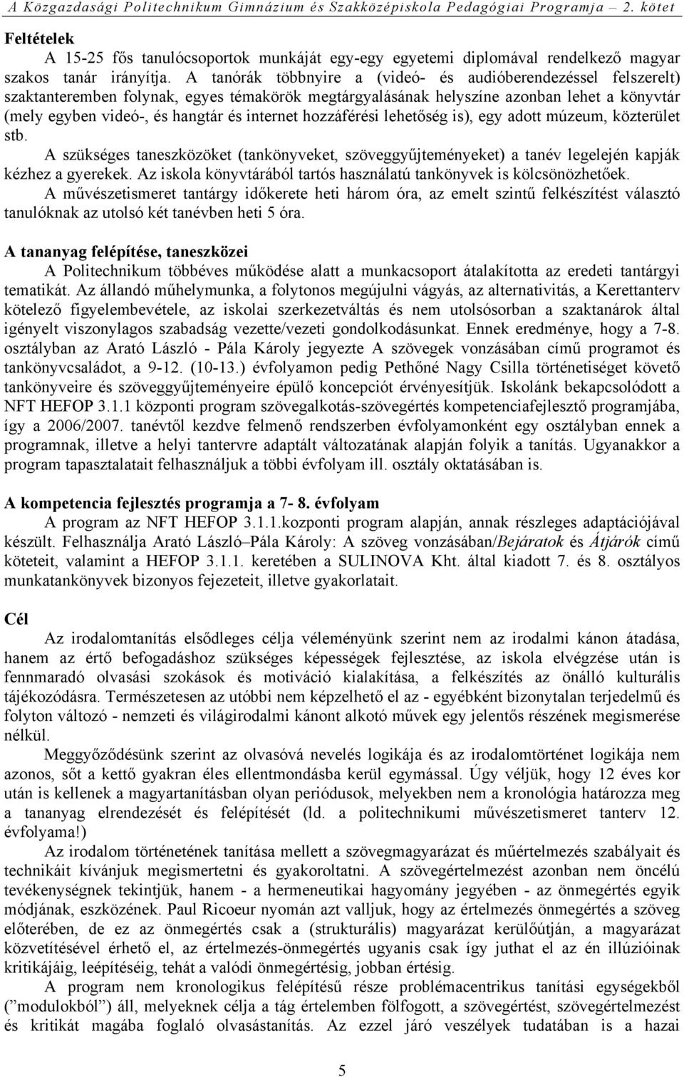 internet hozzáférési lehetőség is), egy adott múzeum, közterület stb. A szükséges taneszközöket (tankönyveket, szöveggyűjteményeket) a tanév legelején kapják kézhez a gyerekek.