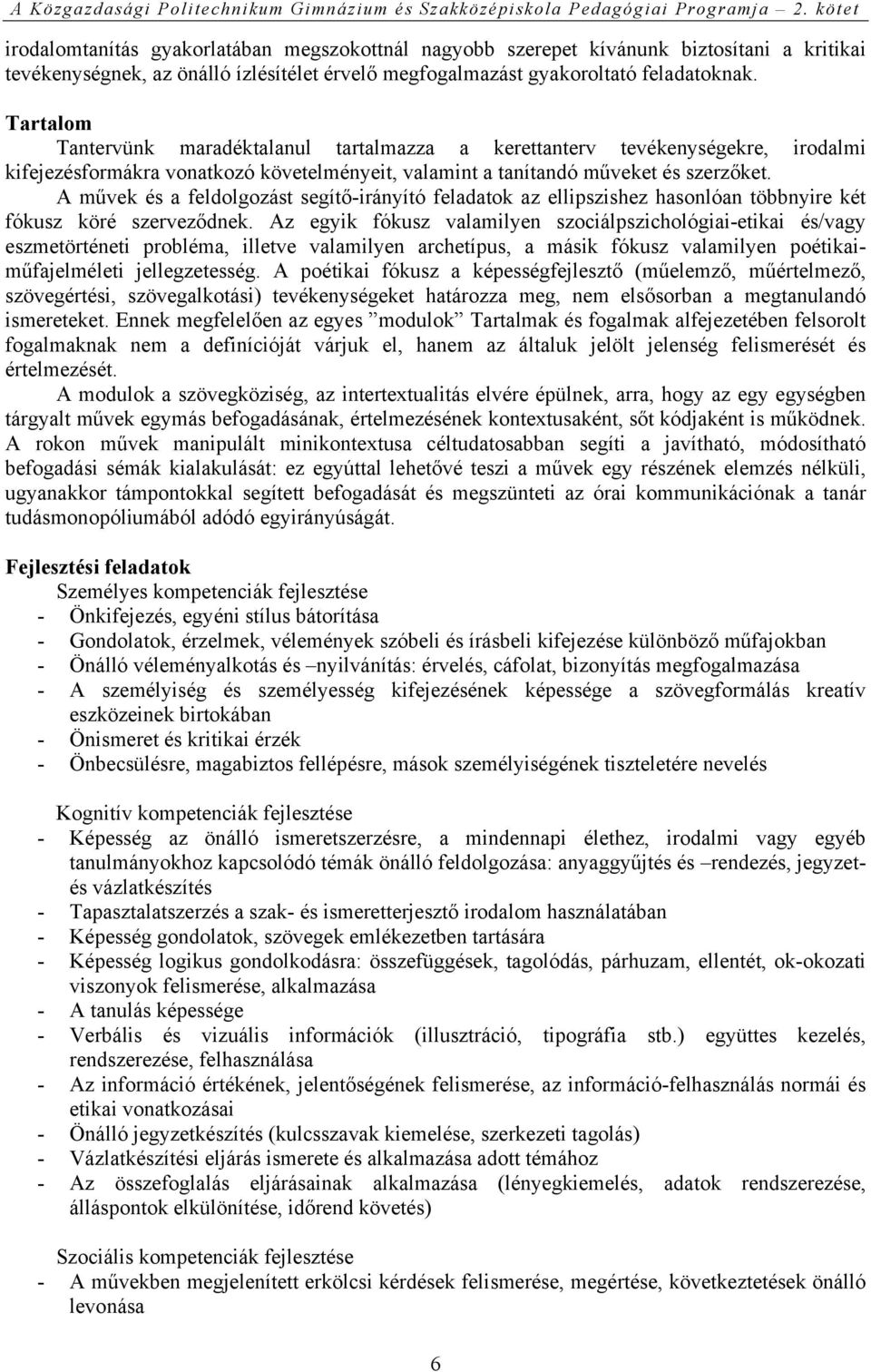 A művek és a feldolgozást segítő-irányító feladatok az ellipszishez hasonlóan többnyire két fókusz köré szerveződnek.