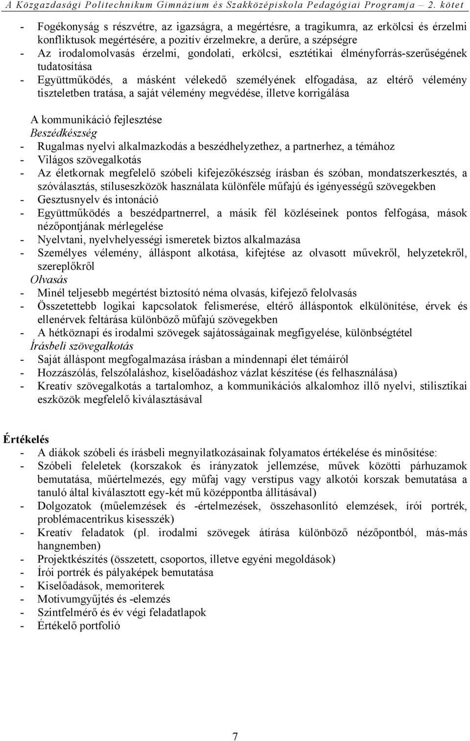 illetve korrigálása A kommunikáció fejlesztése Beszédkészség - Rugalmas nyelvi alkalmazkodás a beszédhelyzethez, a partnerhez, a témához - Világos szövegalkotás - Az életkornak megfelelő szóbeli