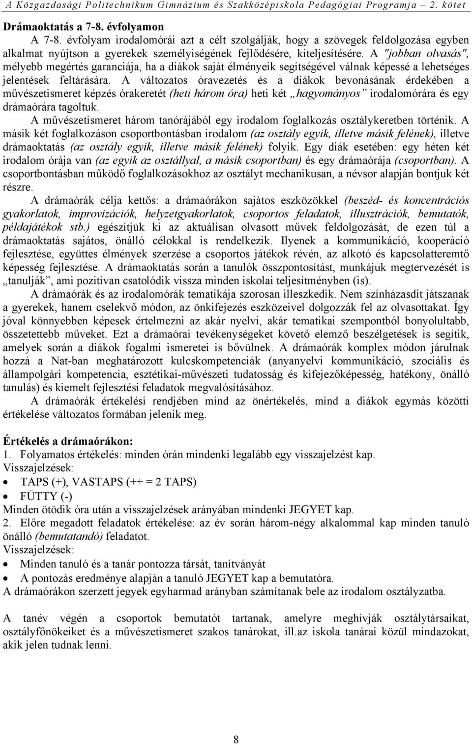 A változatos óravezetés és a diákok bevonásának érdekében a művészetismeret képzés órakeretét (heti három óra) heti két hagyományos irodalomórára és egy drámaórára tagoltuk.