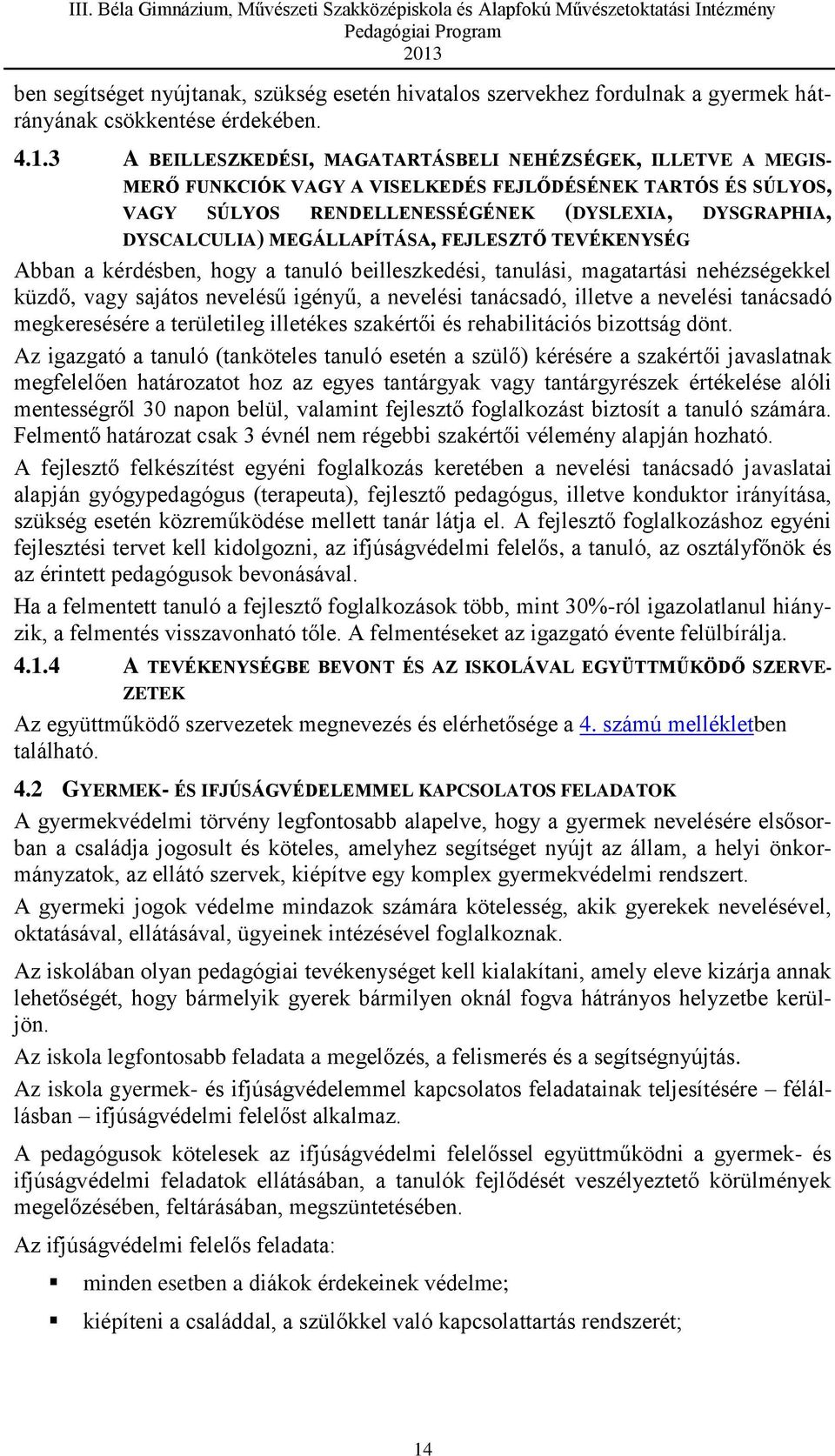 MEGÁLLAPÍTÁSA, FEJLESZTŐ TEVÉKENYSÉG Abban a kérdésben, hogy a tanuló beilleszkedési, tanulási, magatartási nehézségekkel küzdő, vagy sajátos nevelésű igényű, a nevelési tanácsadó, illetve a nevelési