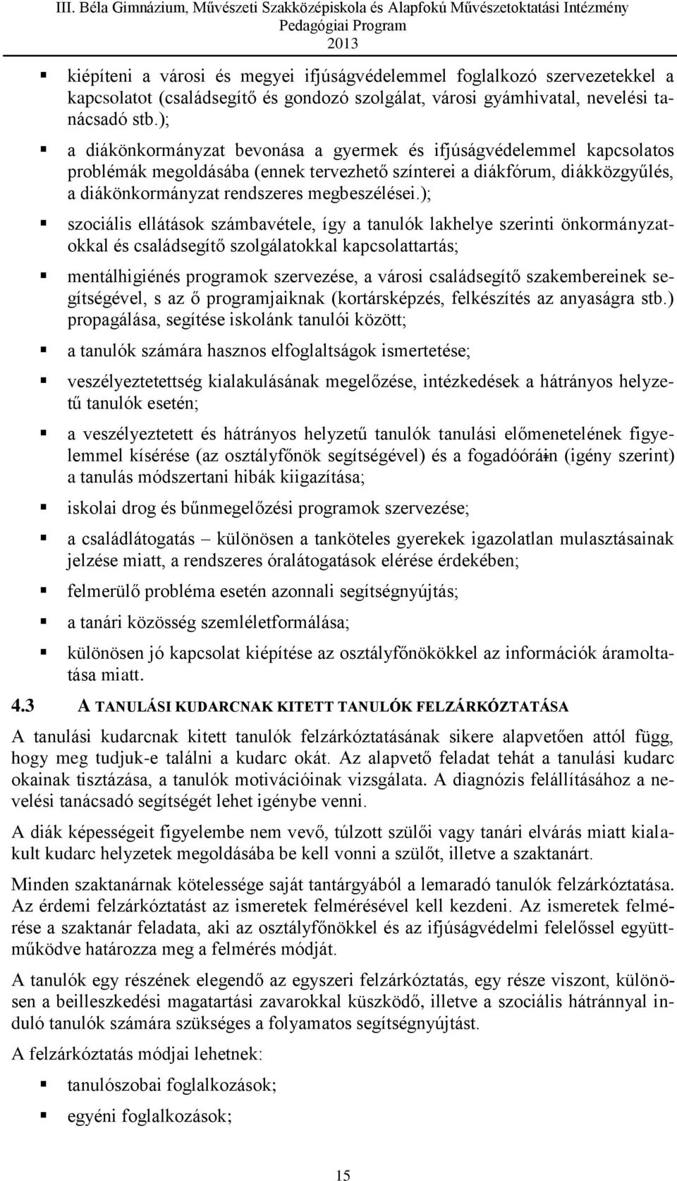 ); szociális ellátások számbavétele, így a tanulók lakhelye szerinti önkormányzatokkal és családsegítő szolgálatokkal kapcsolattartás; mentálhigiénés programok szervezése, a városi családsegítő