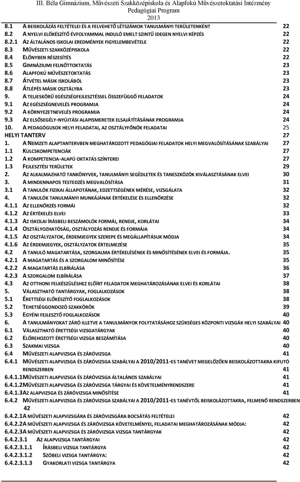 A TELJESKÖRŰ EGÉSZSÉGFEJLESZTÉSSEL ÖSSZEFÜGGŐ FELADATOK 24 9.1 AZ EGÉSZSÉGNEVELÉS PROGRAMJA 24 9.2 A KÖRNYEZETNEVELÉS PROGRAMJA 24 9.