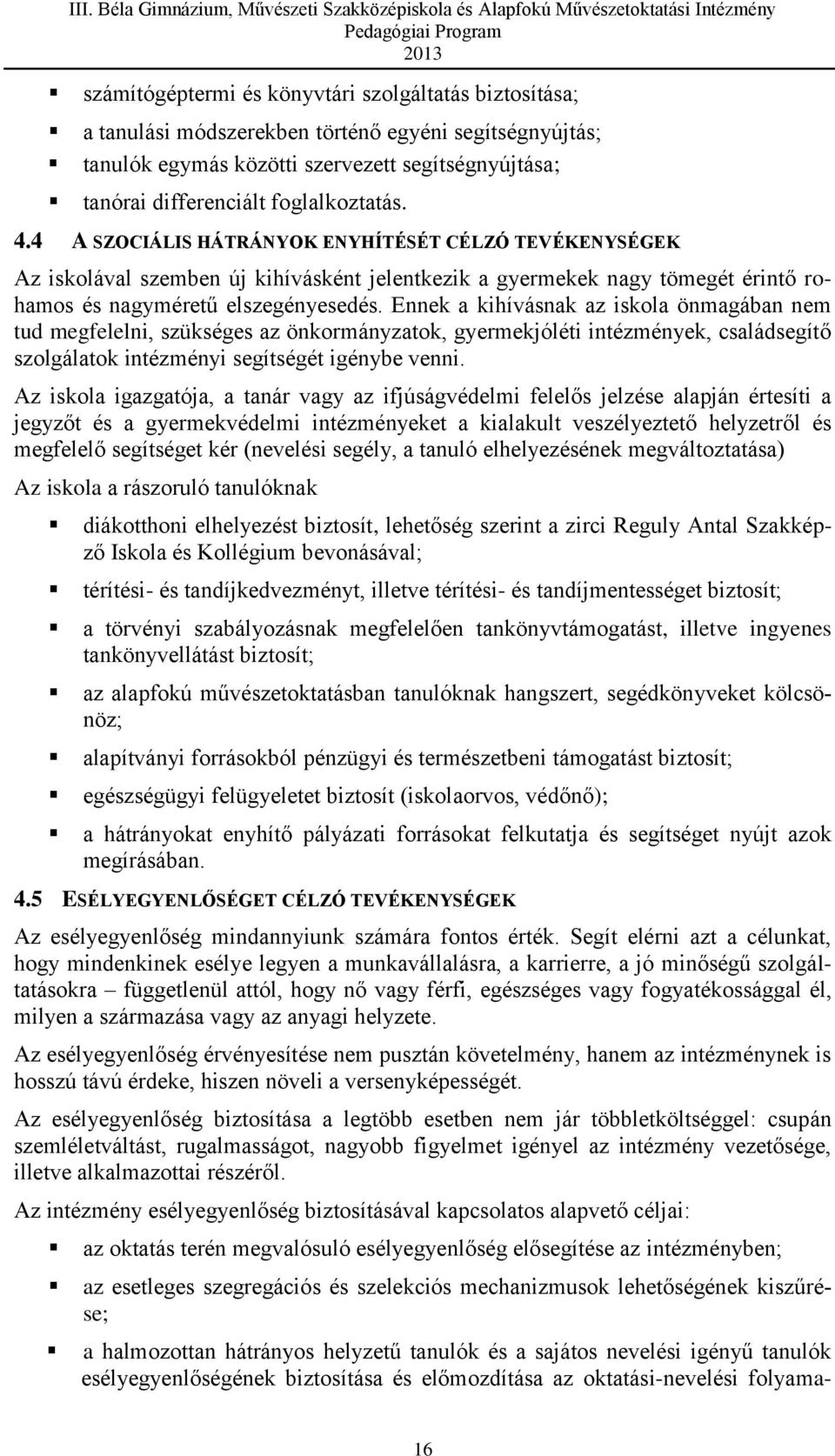 Ennek a kihívásnak az iskola önmagában nem tud megfelelni, szükséges az önkormányzatok, gyermekjóléti intézmények, családsegítő szolgálatok intézményi segítségét igénybe venni.