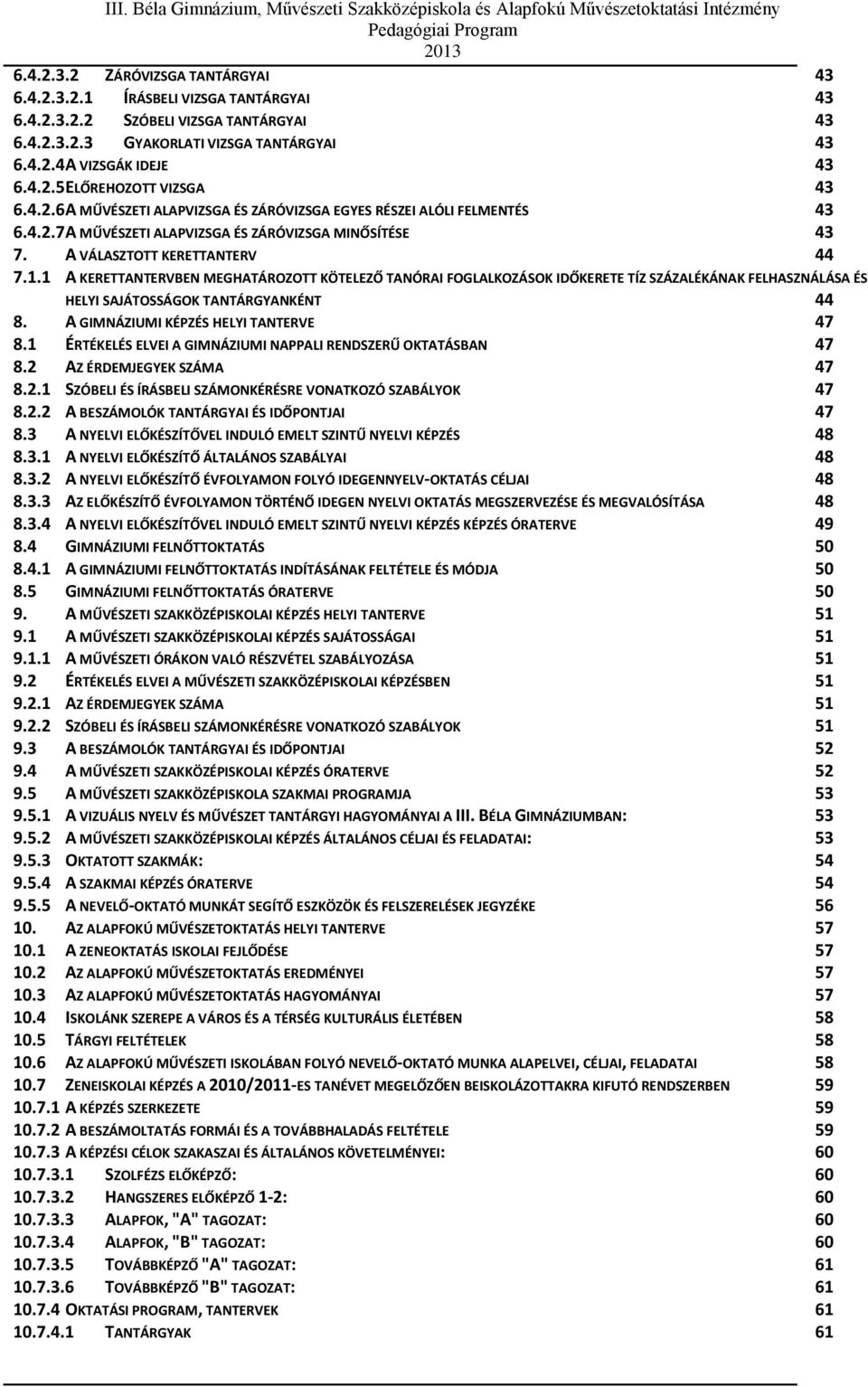 1 A KERETTANTERVBEN MEGHATÁROZOTT KÖTELEZŐ TANÓRAI FOGLALKOZÁSOK IDŐKERETE TÍZ SZÁZALÉKÁNAK FELHASZNÁLÁSA ÉS HELYI SAJÁTOSSÁGOK TANTÁRGYANKÉNT 44 8. A GIMNÁZIUMI KÉPZÉS HELYI TANTERVE 47 8.